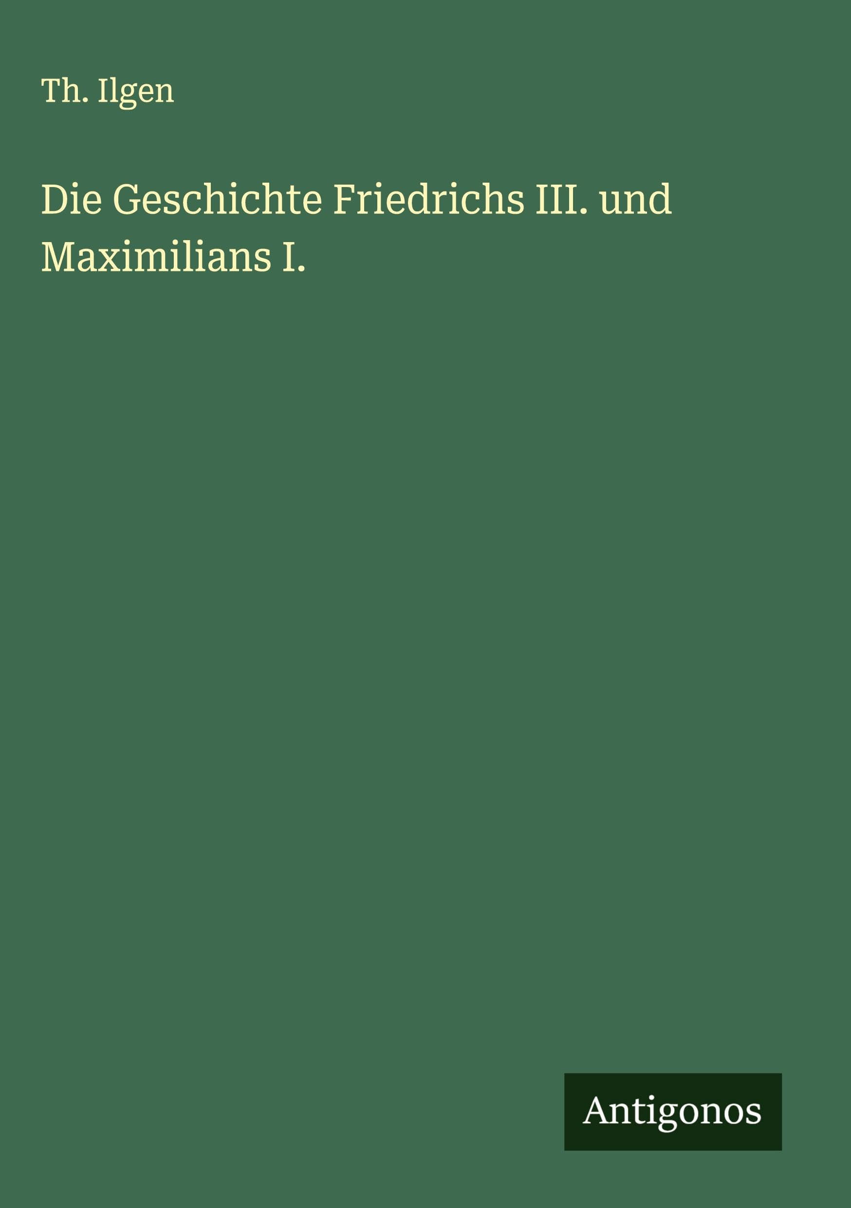 Die Geschichte Friedrichs III. und Maximilians I. Classics