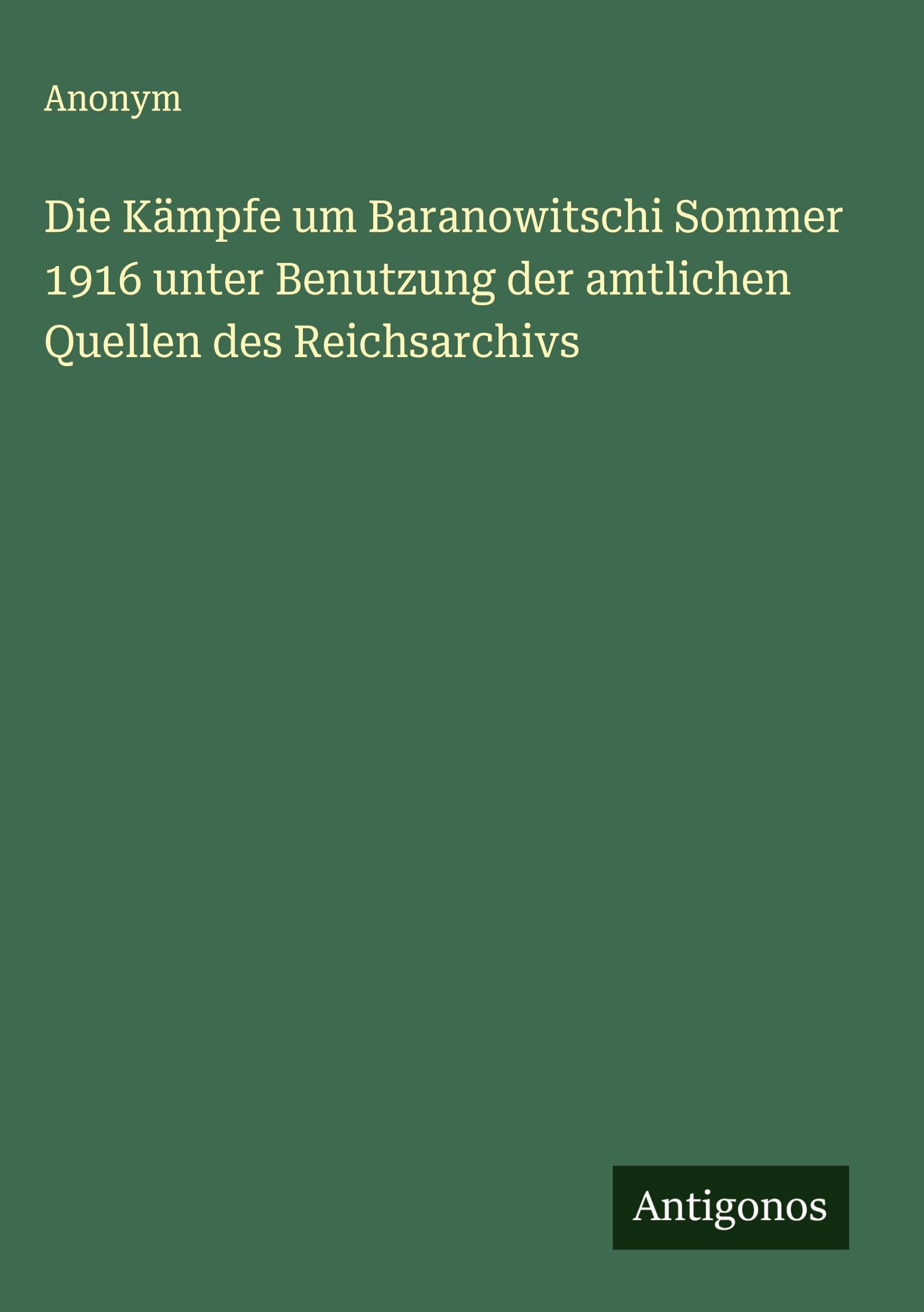 Die Kämpfe um Baranowitschi Sommer 1916 unter Benutzung der amtlichen Quellen des Reichsarchivs Classics