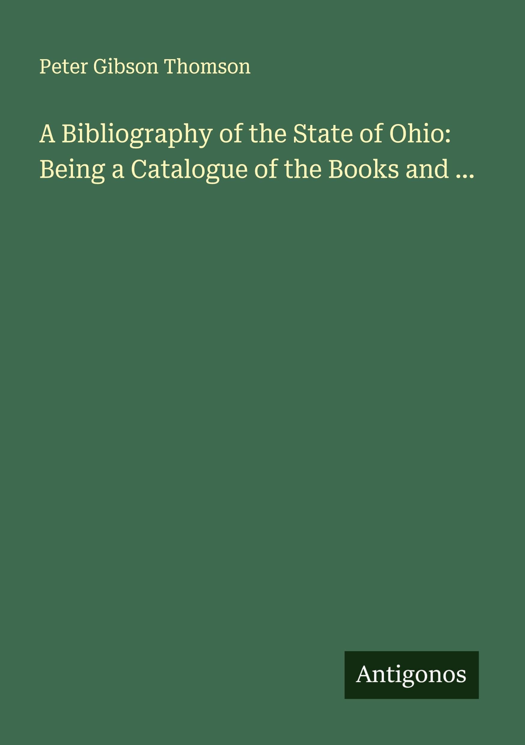 A Bibliography of the State of Ohio: Being a Catalogue of the Books and ... Classics