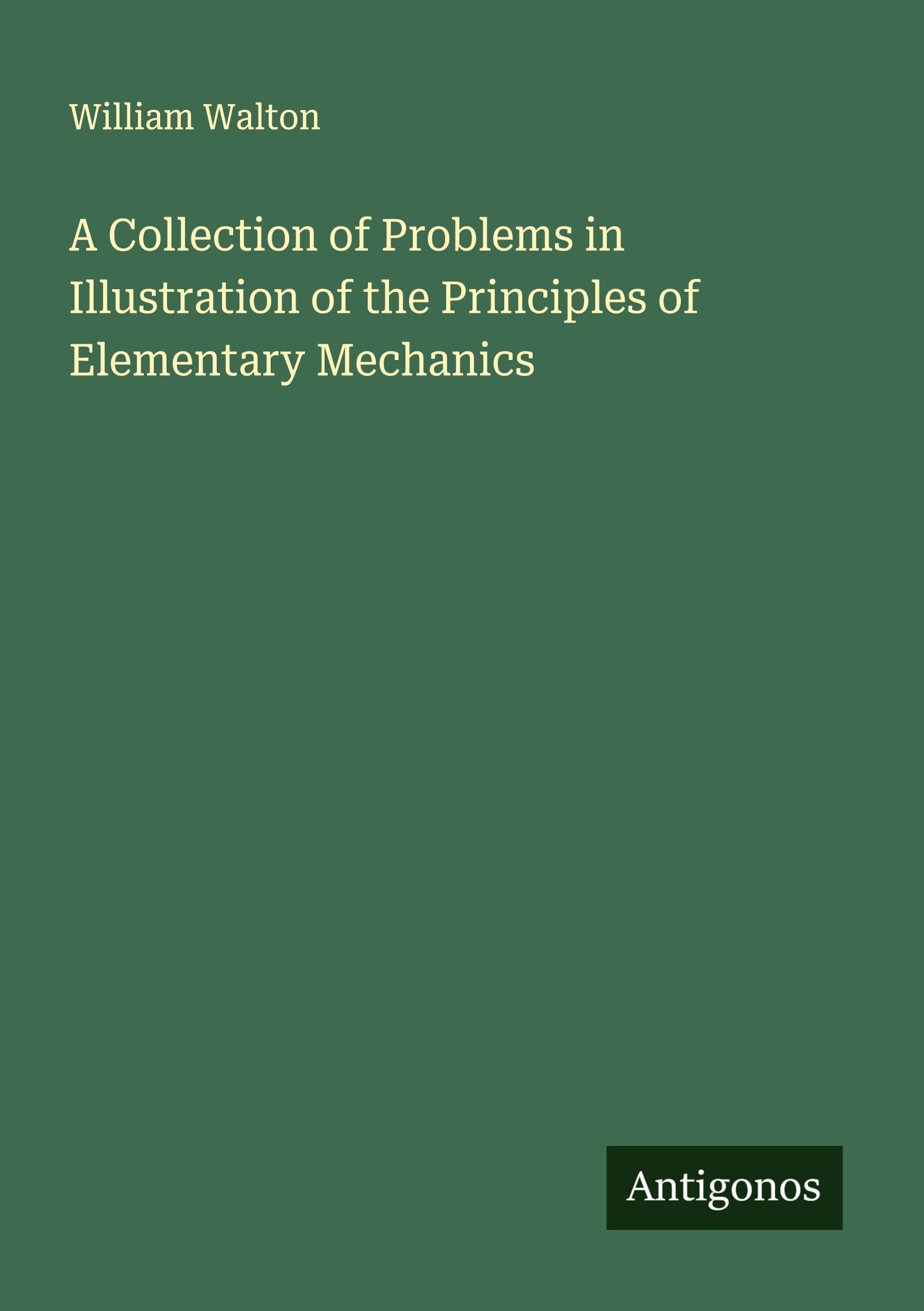 A Collection of Problems in Illustration of the Principles of Elementary Mechanics Classics