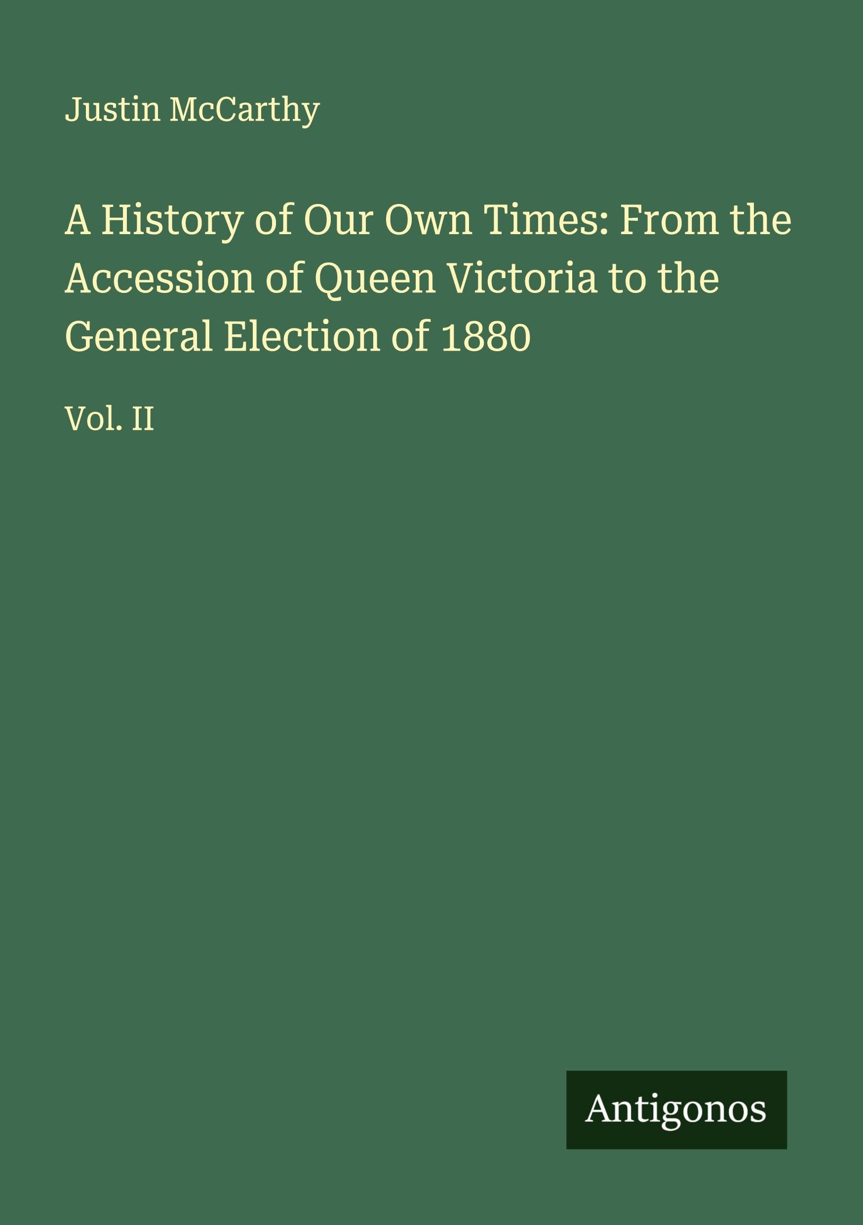 A History of Our Own Times: From the Accession of Queen Victoria to the General Election of 1880 Classics