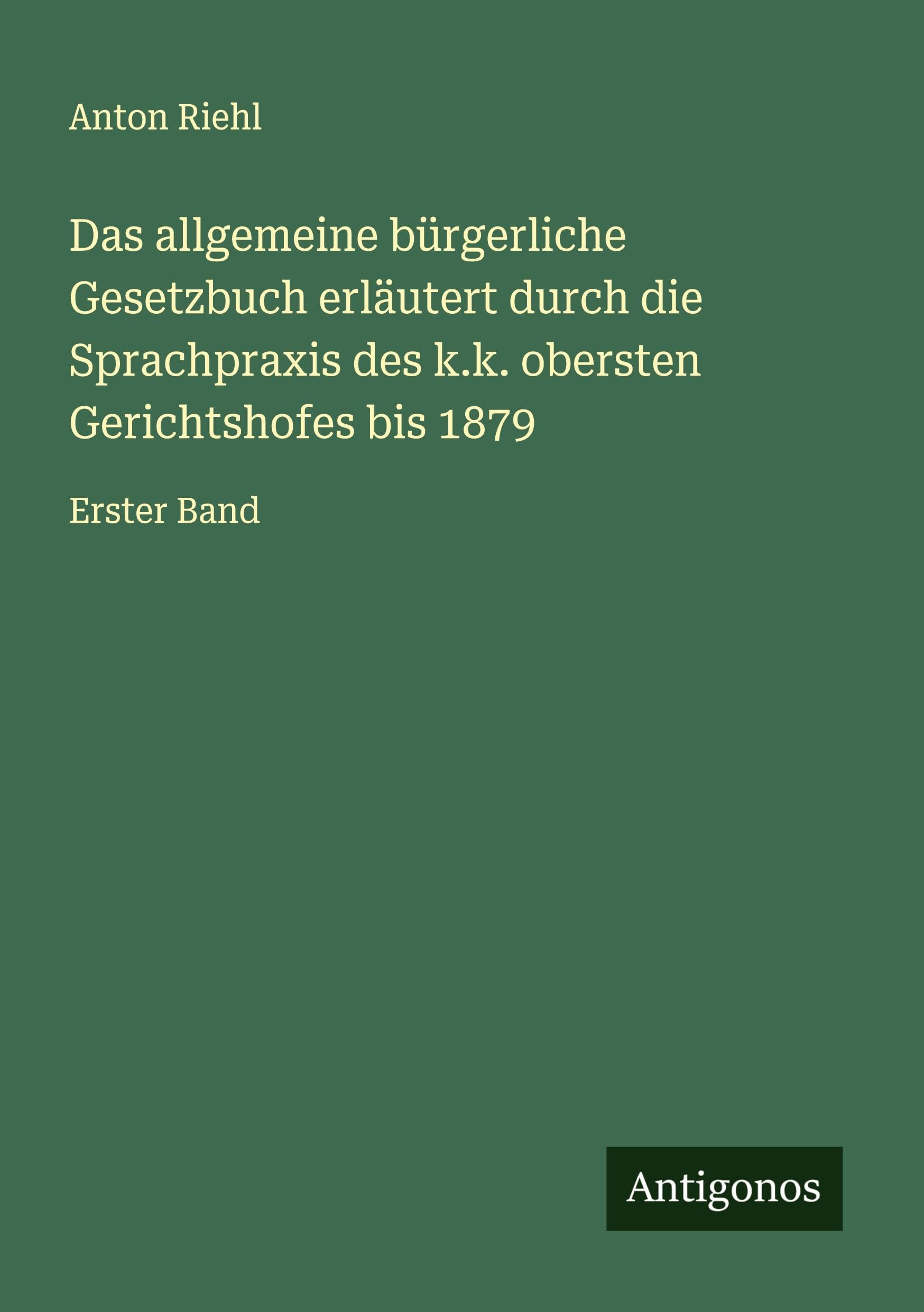 Das allgemeine bürgerliche Gesetzbuch erläutert durch die Sprachpraxis des k.k. obersten Gerichtshofes bis 1879 Classics