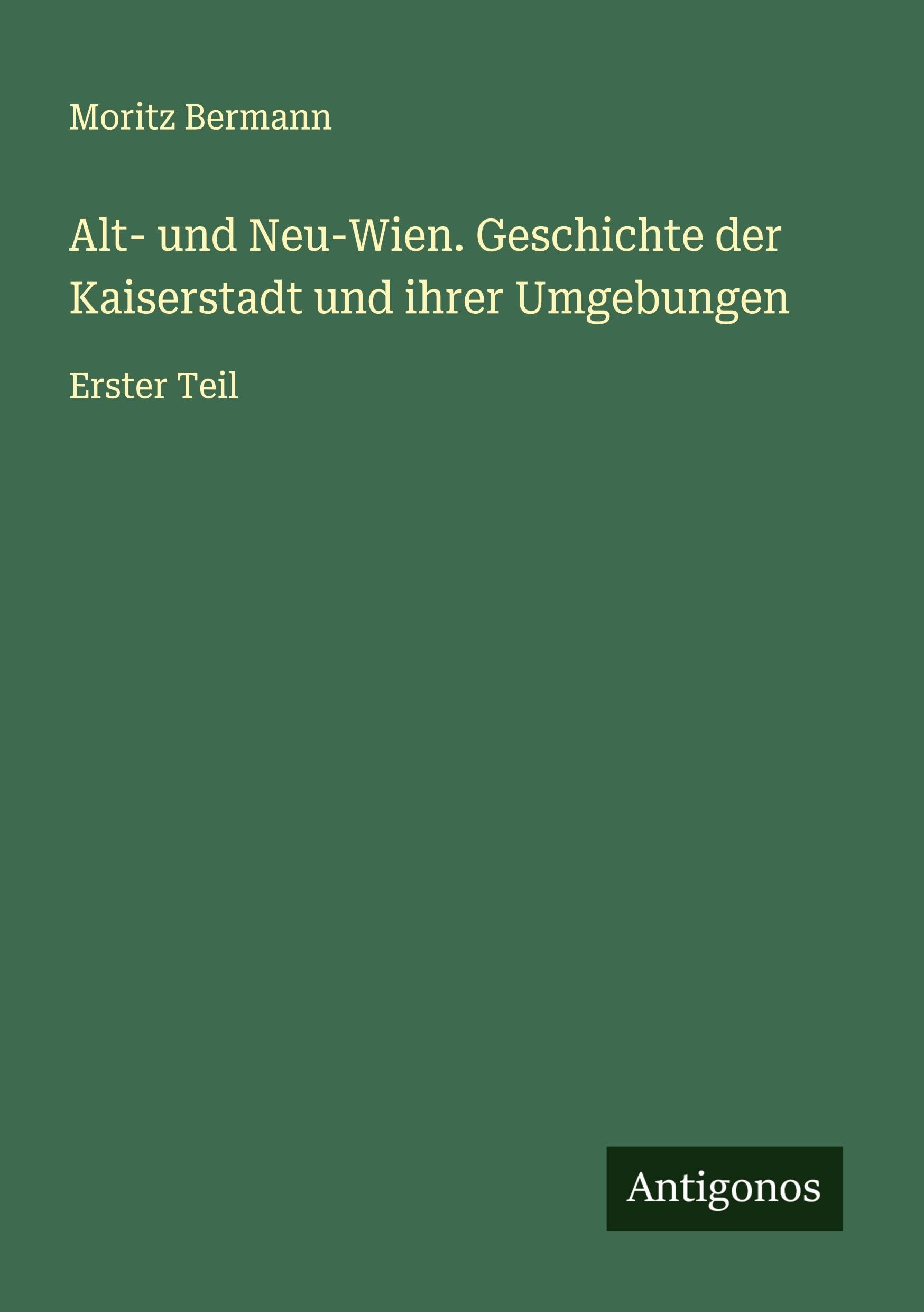 Alt- und Neu-Wien. Geschichte der Kaiserstadt und ihrer Umgebungen Classics