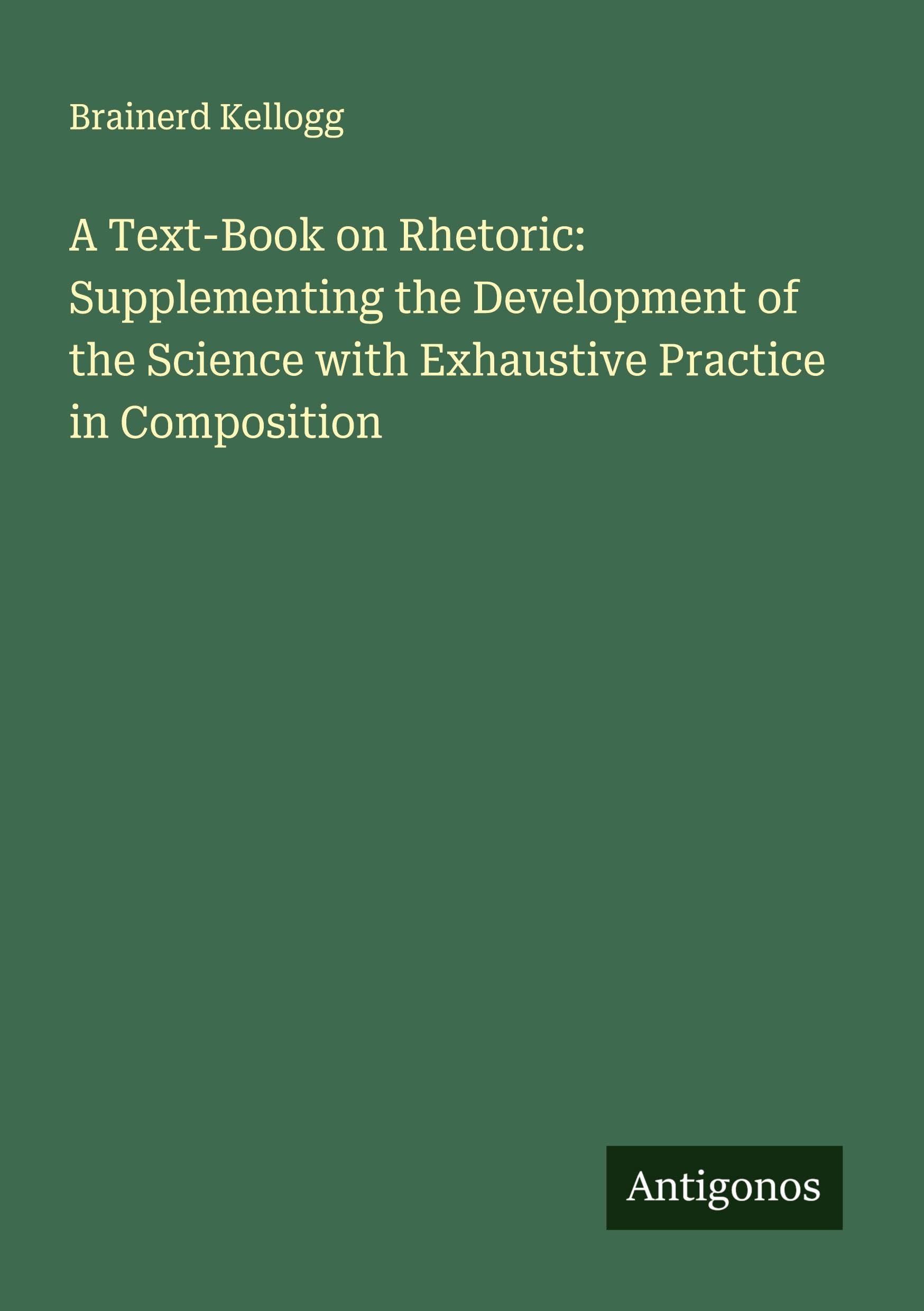 A Text-Book on Rhetoric: Supplementing the Development of the Science with Exhaustive Practice in Composition Classics