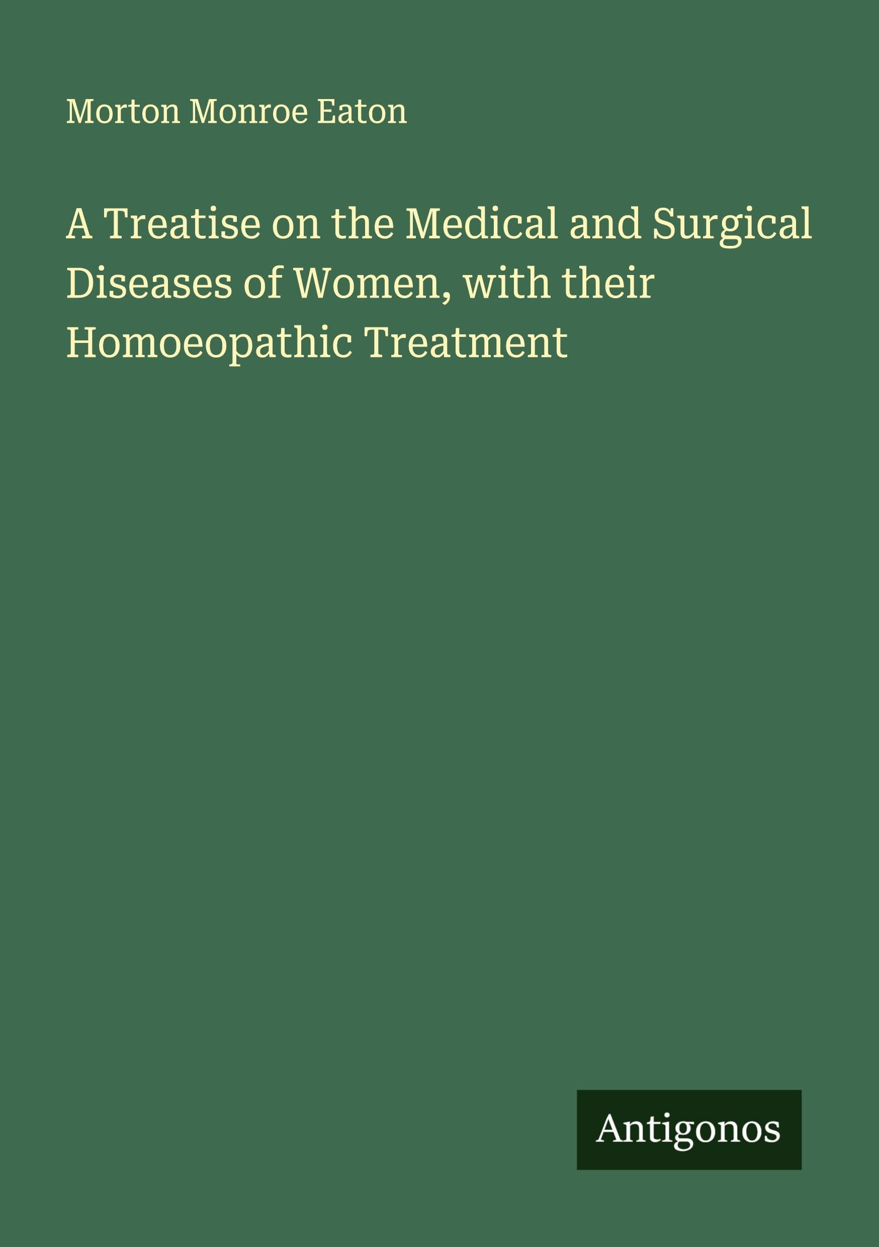 A Treatise on the Medical and Surgical Diseases of Women, with their Homoeopathic Treatment Classics