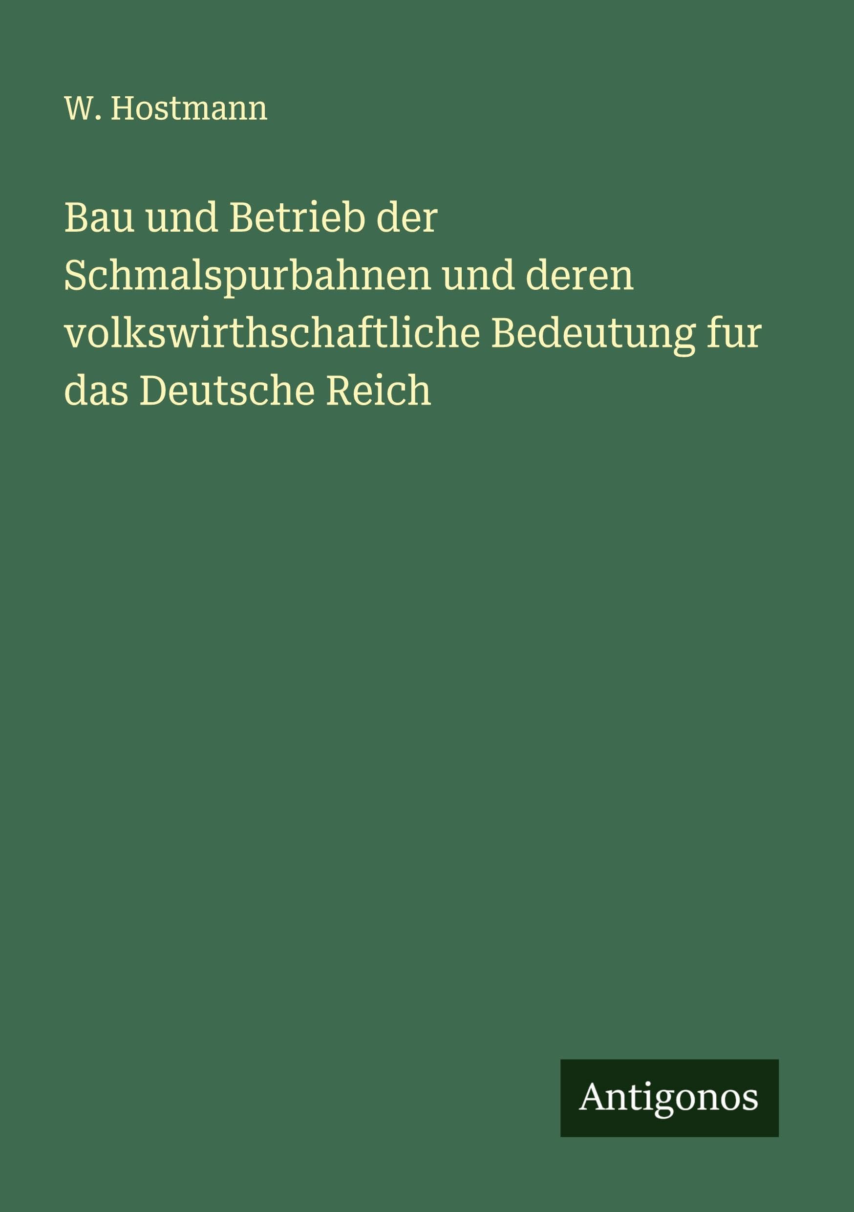 Bau und Betrieb der Schmalspurbahnen und deren volkswirthschaftliche Bedeutung fur das Deutsche Reich Classics