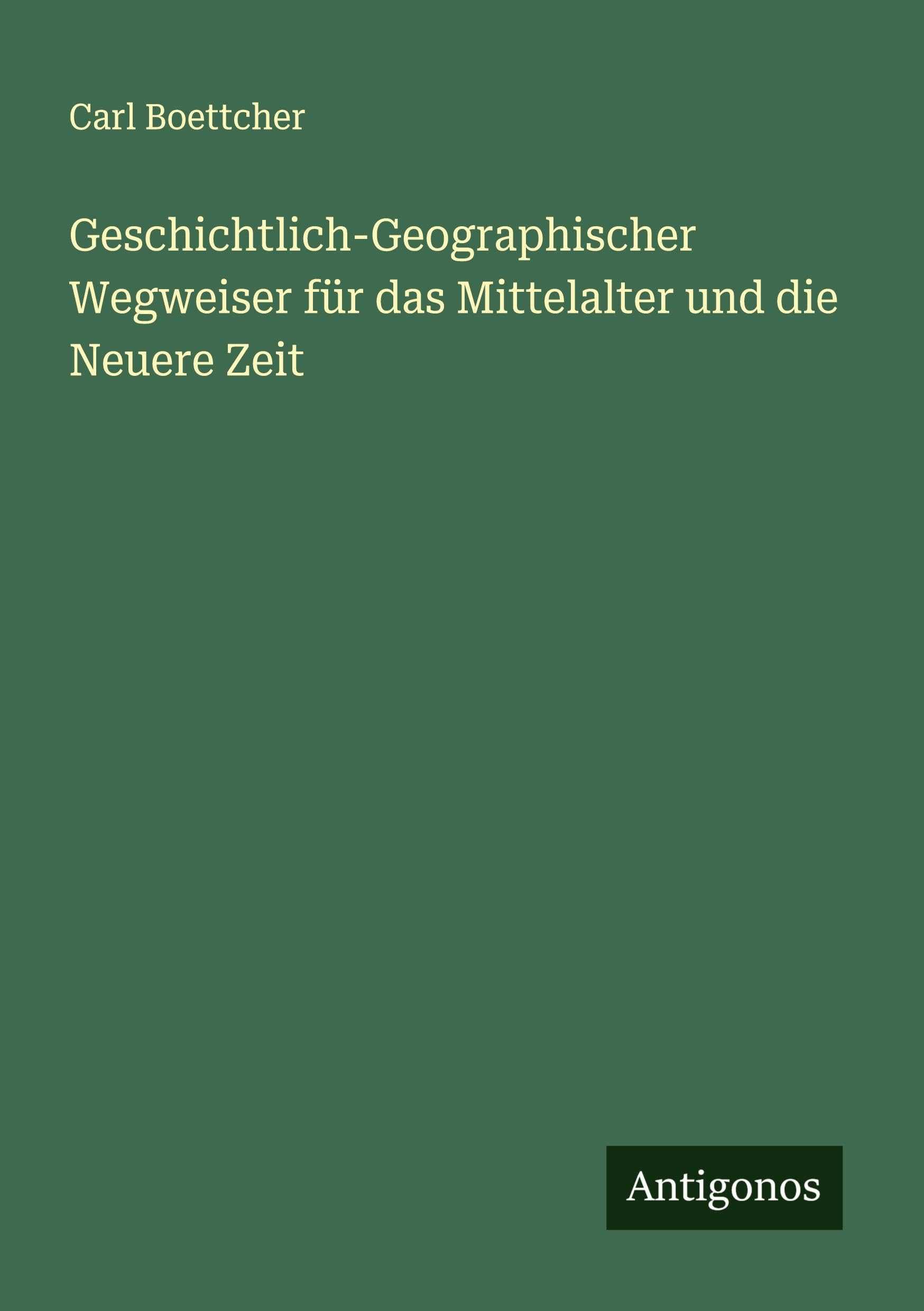 Geschichtlich-Geographischer Wegweiser für das Mittelalter und die Neuere Zeit Classics