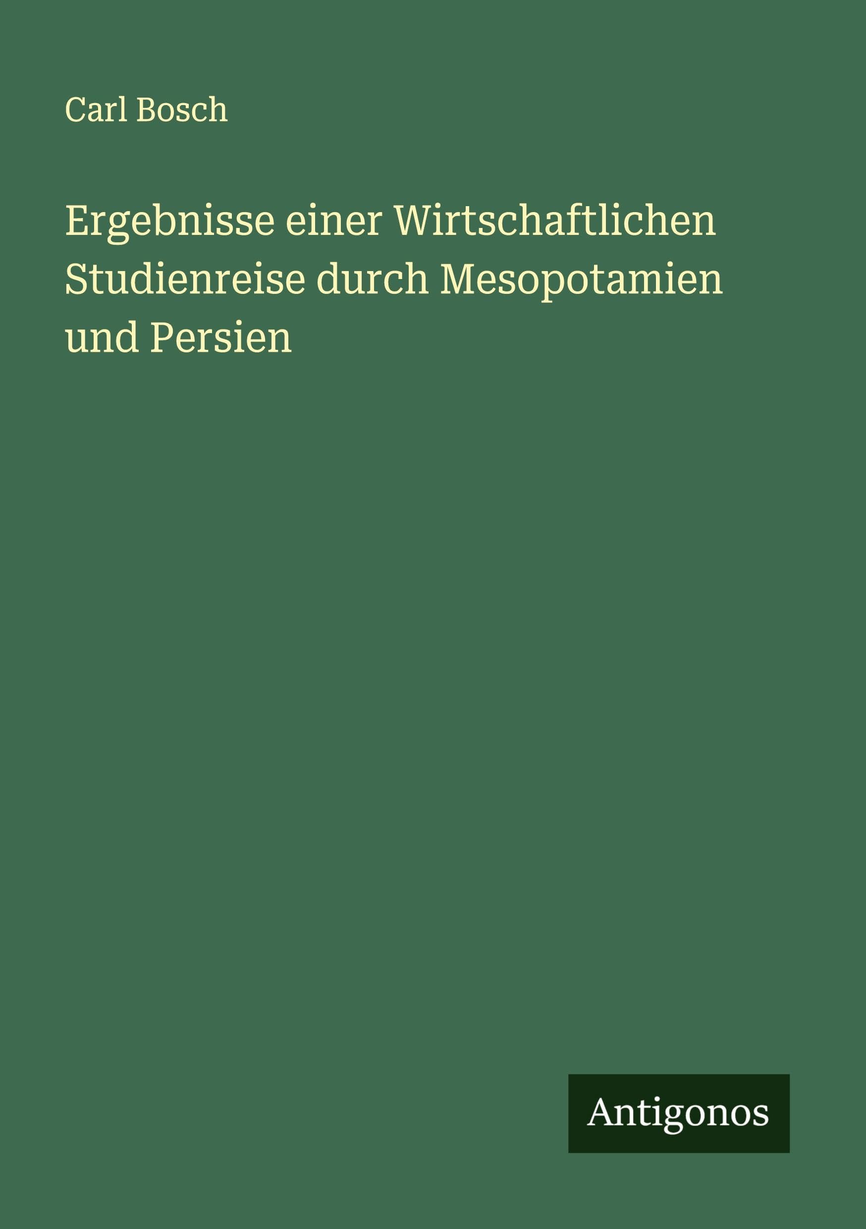 Ergebnisse einer Wirtschaftlichen Studienreise durch Mesopotamien und Persien Classics