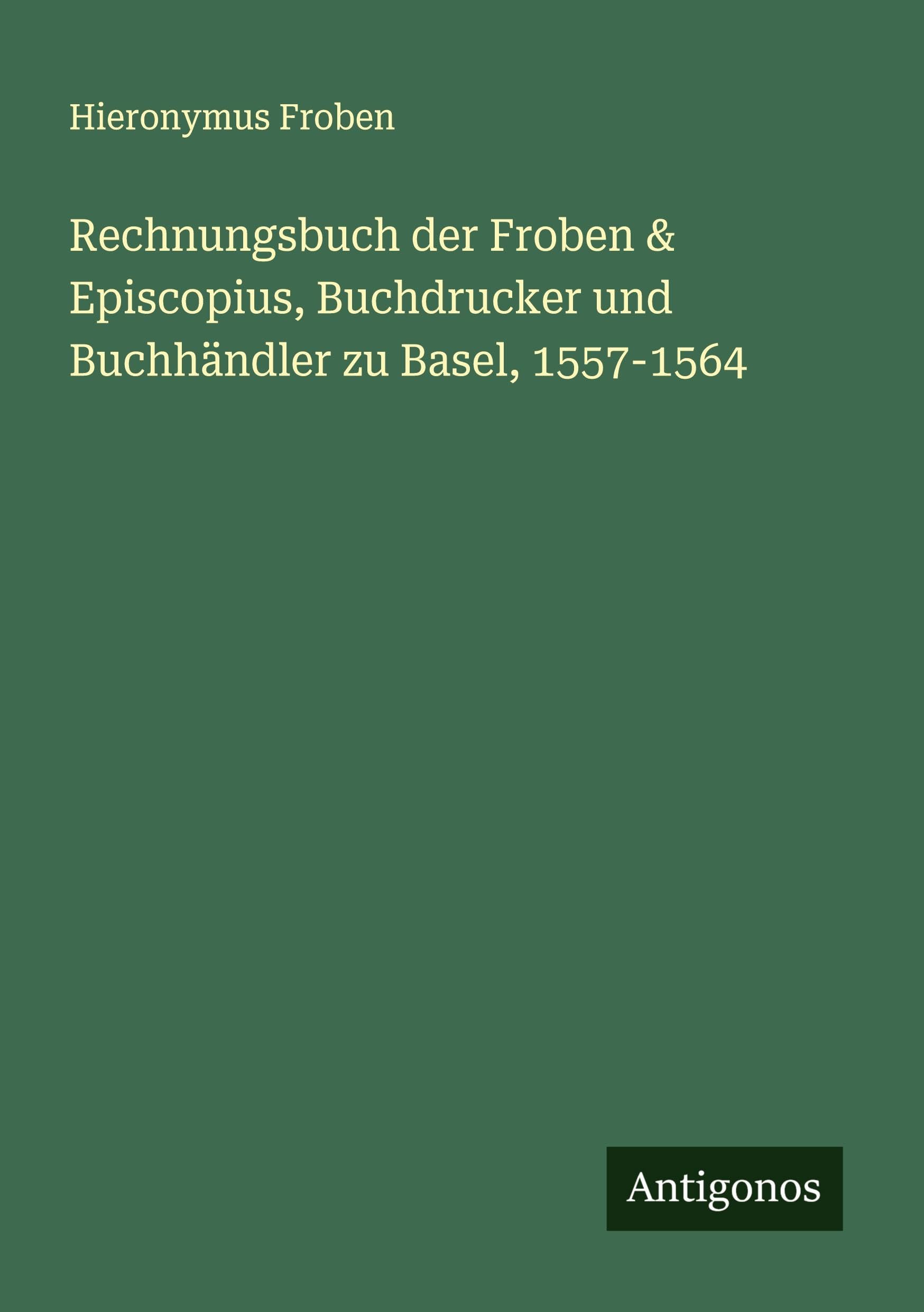 Rechnungsbuch der Froben & Episcopius, Buchdrucker und Buchhändler zu Basel, 1557-1564 Classics