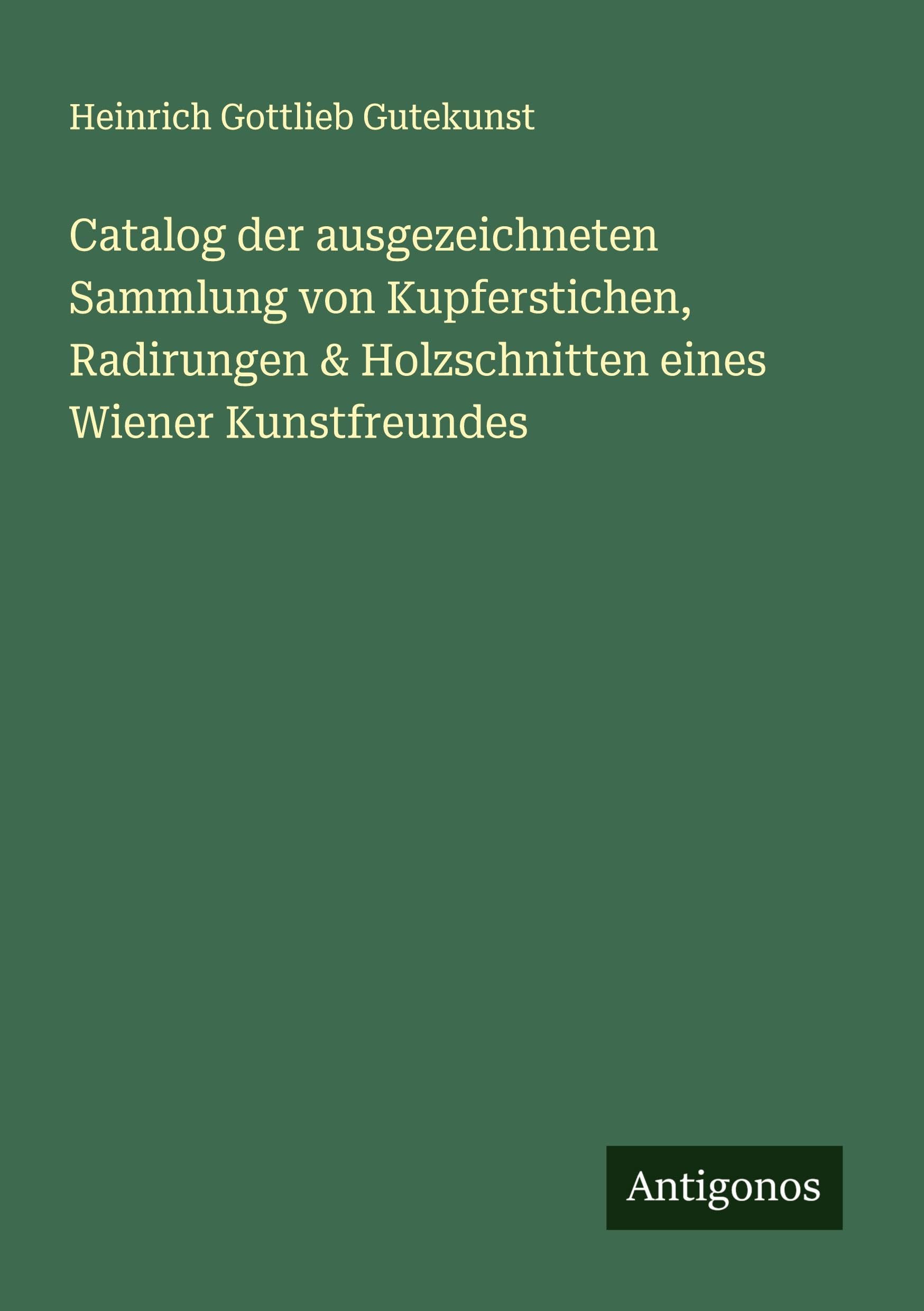 Catalog der ausgezeichneten Sammlung von Kupferstichen, Radirungen & Holzschnitten eines Wiener Kunstfreundes Classics