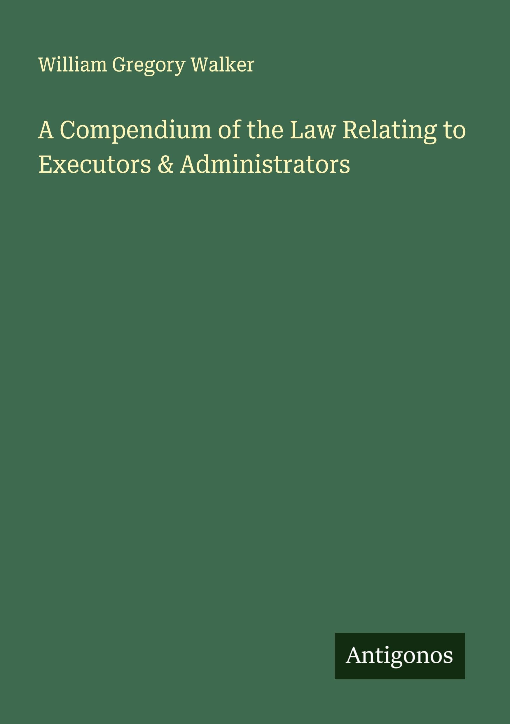 A Compendium of the Law Relating to Executors & Administrators Classics