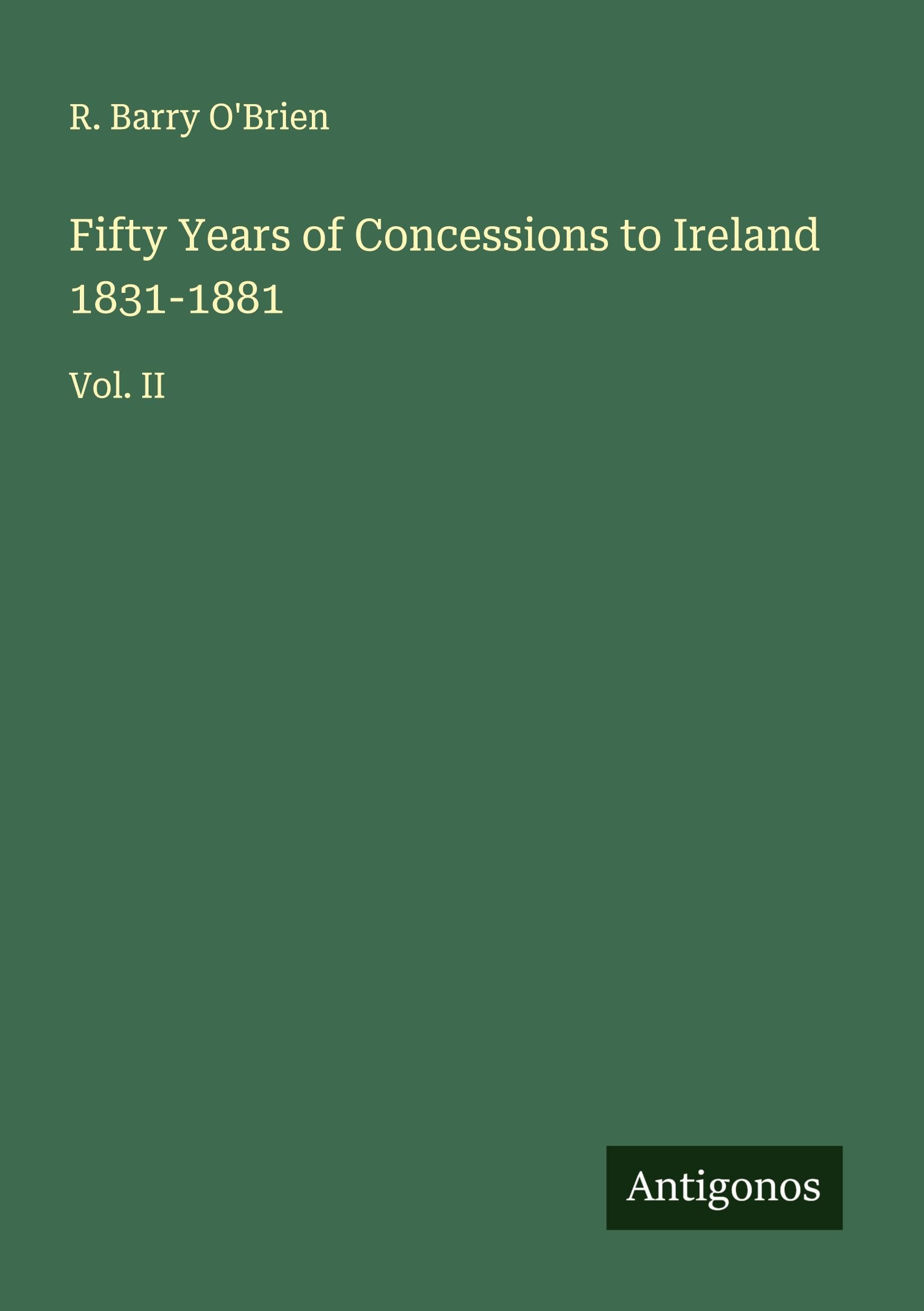 Fifty Years of Concessions to Ireland 1831-1881 Classics