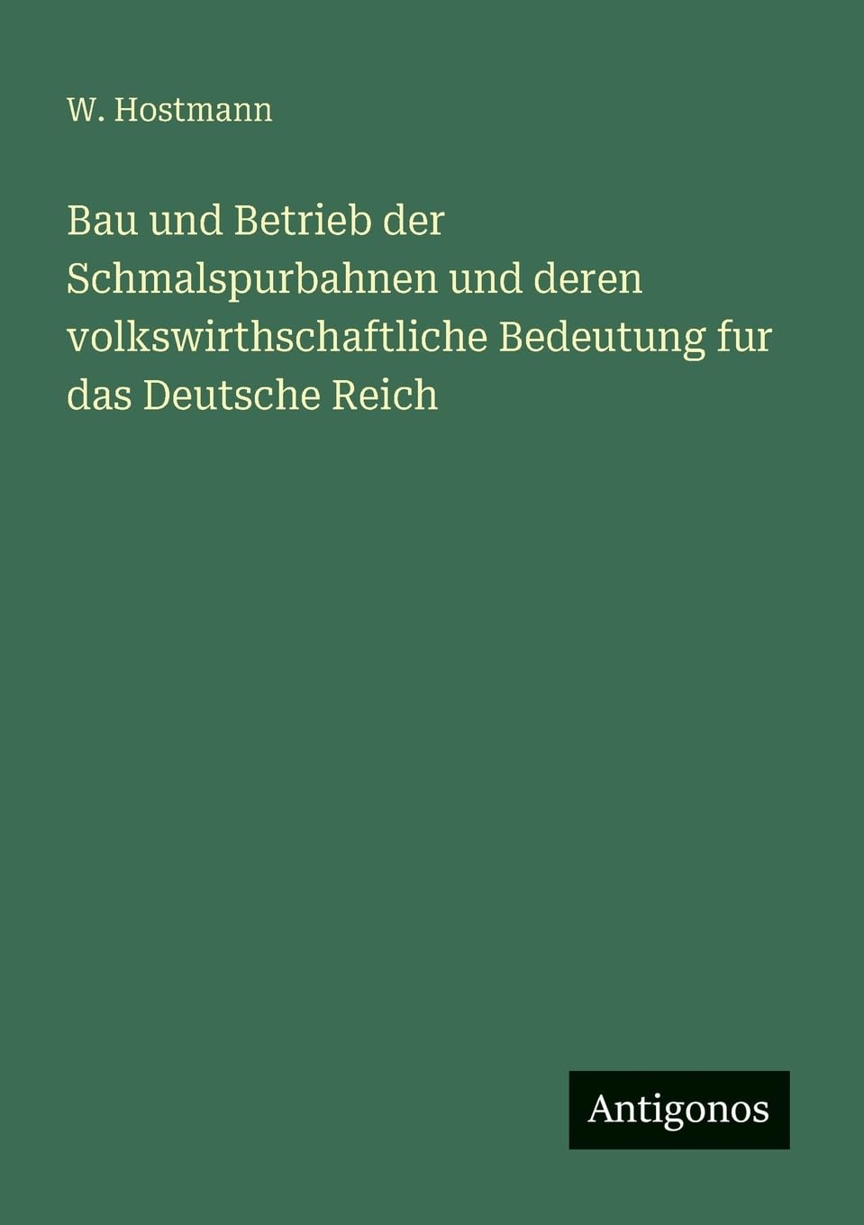 Bau und Betrieb der Schmalspurbahnen und deren volkswirthschaftliche Bedeutung fur das Deutsche Reich Classics