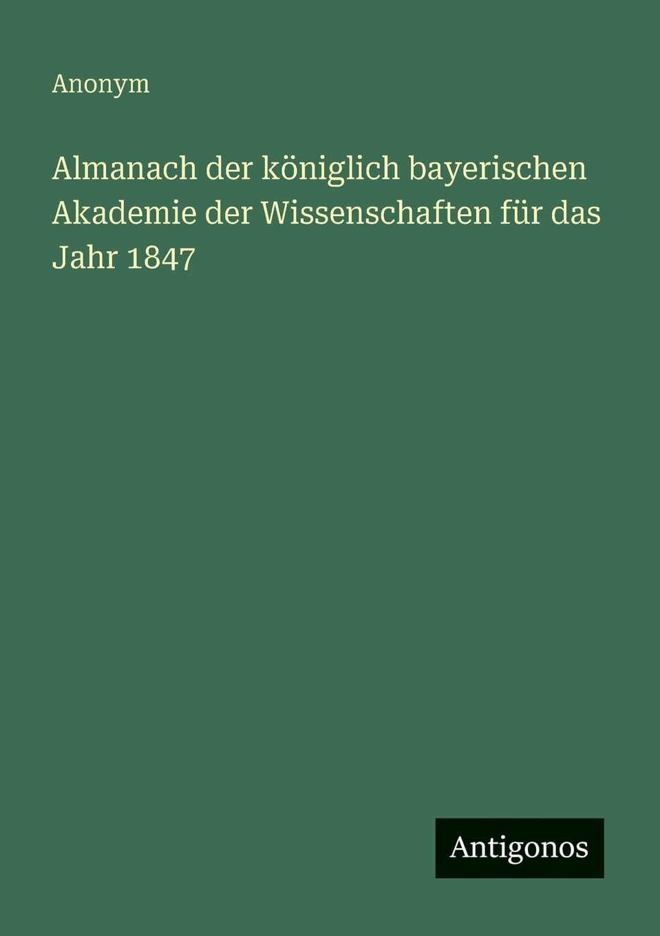 Almanach der königlich bayerischen Akademie der Wissenschaften für das Jahr 1847 Classics