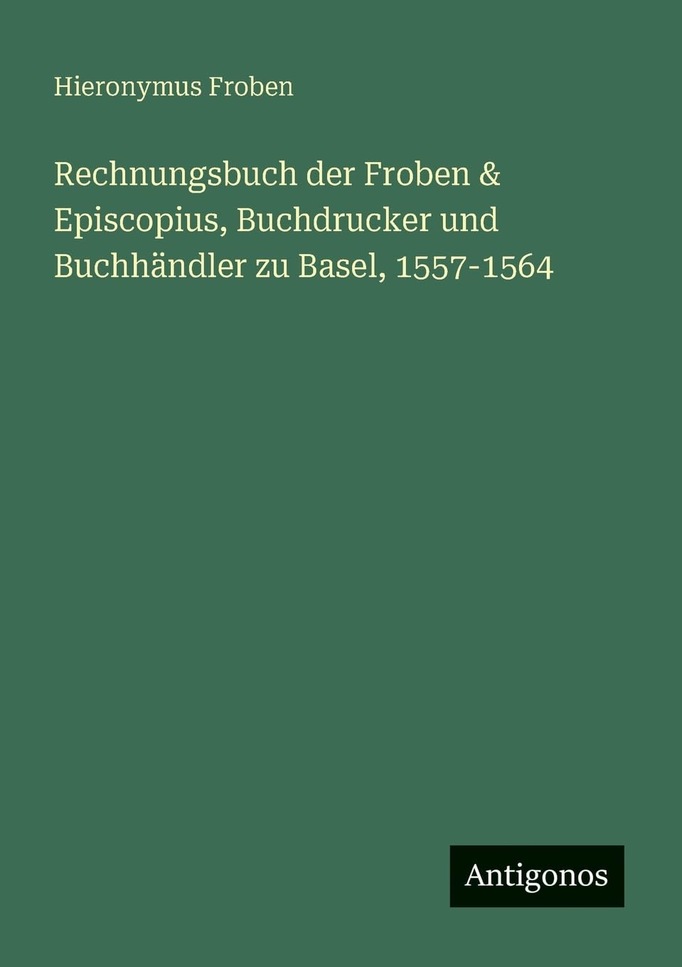 Rechnungsbuch der Froben & Episcopius, Buchdrucker und Buchhändler zu Basel, 1557-1564 Classics