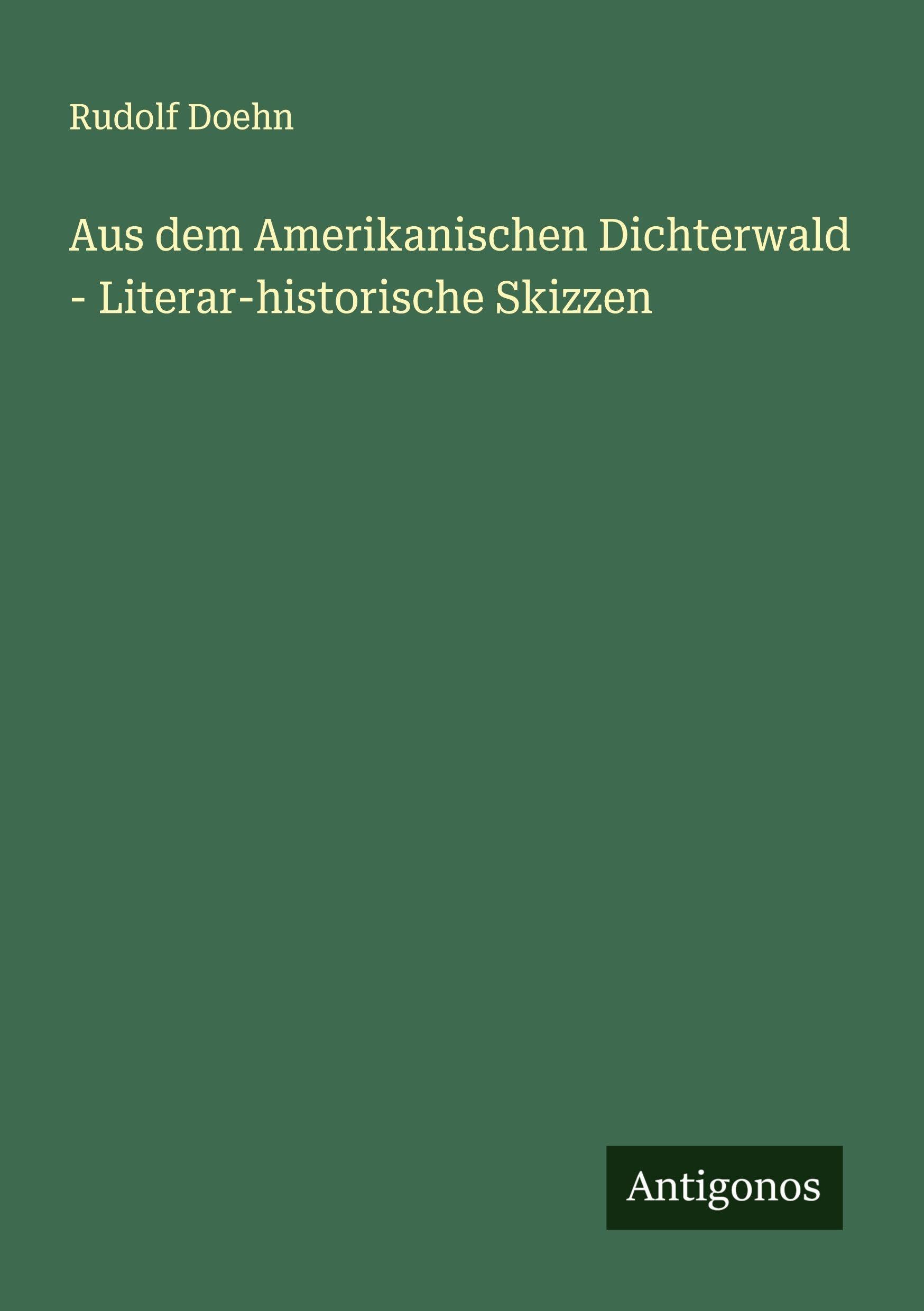 Aus dem Amerikanischen Dichterwald - Literar-historische Skizzen Classics