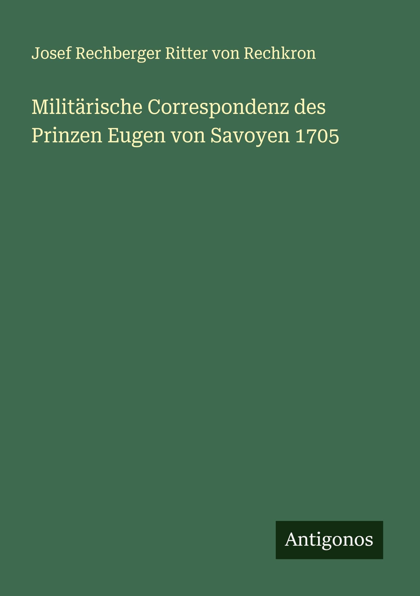 Militärische Correspondenz des Prinzen Eugen von Savoyen 1705 Classics
