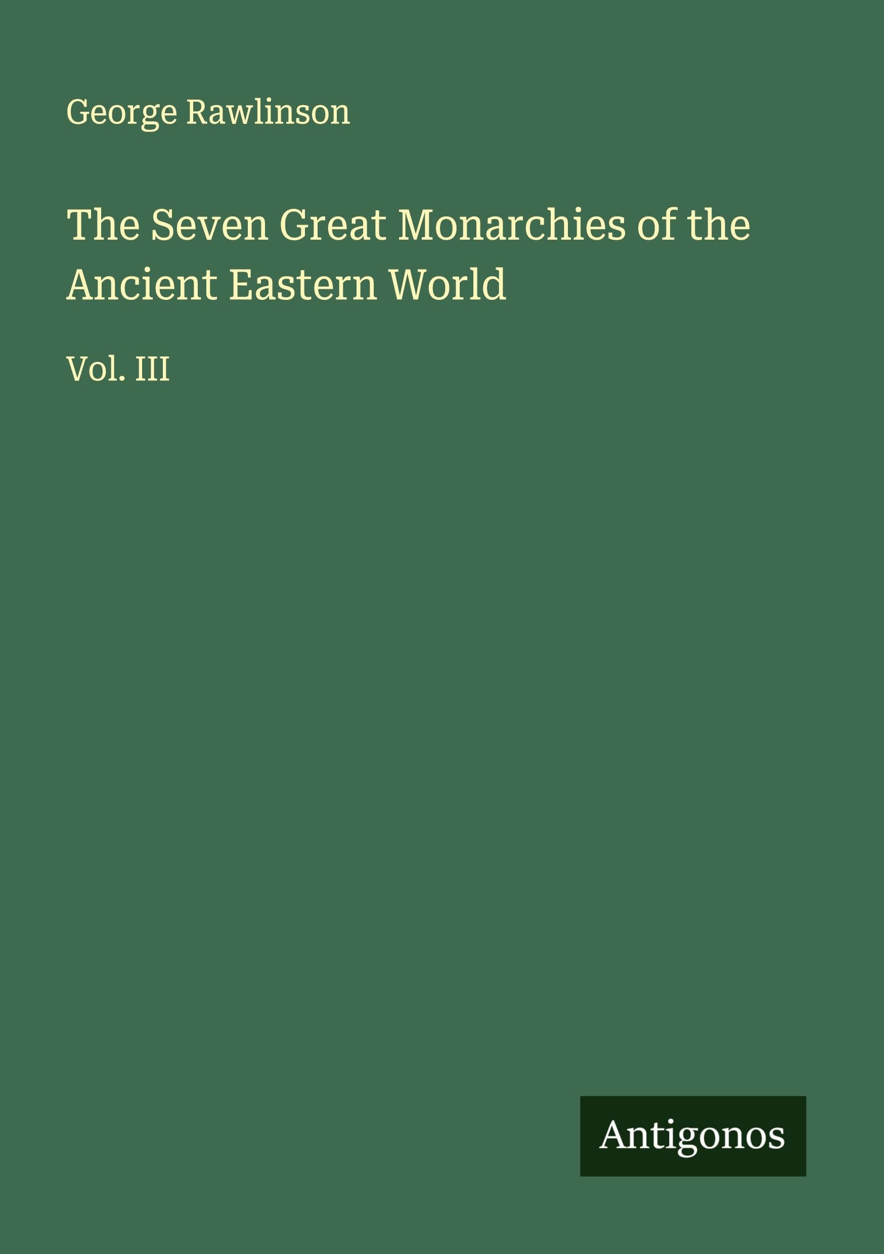 The Seven Great Monarchies of the Ancient Eastern World Classics