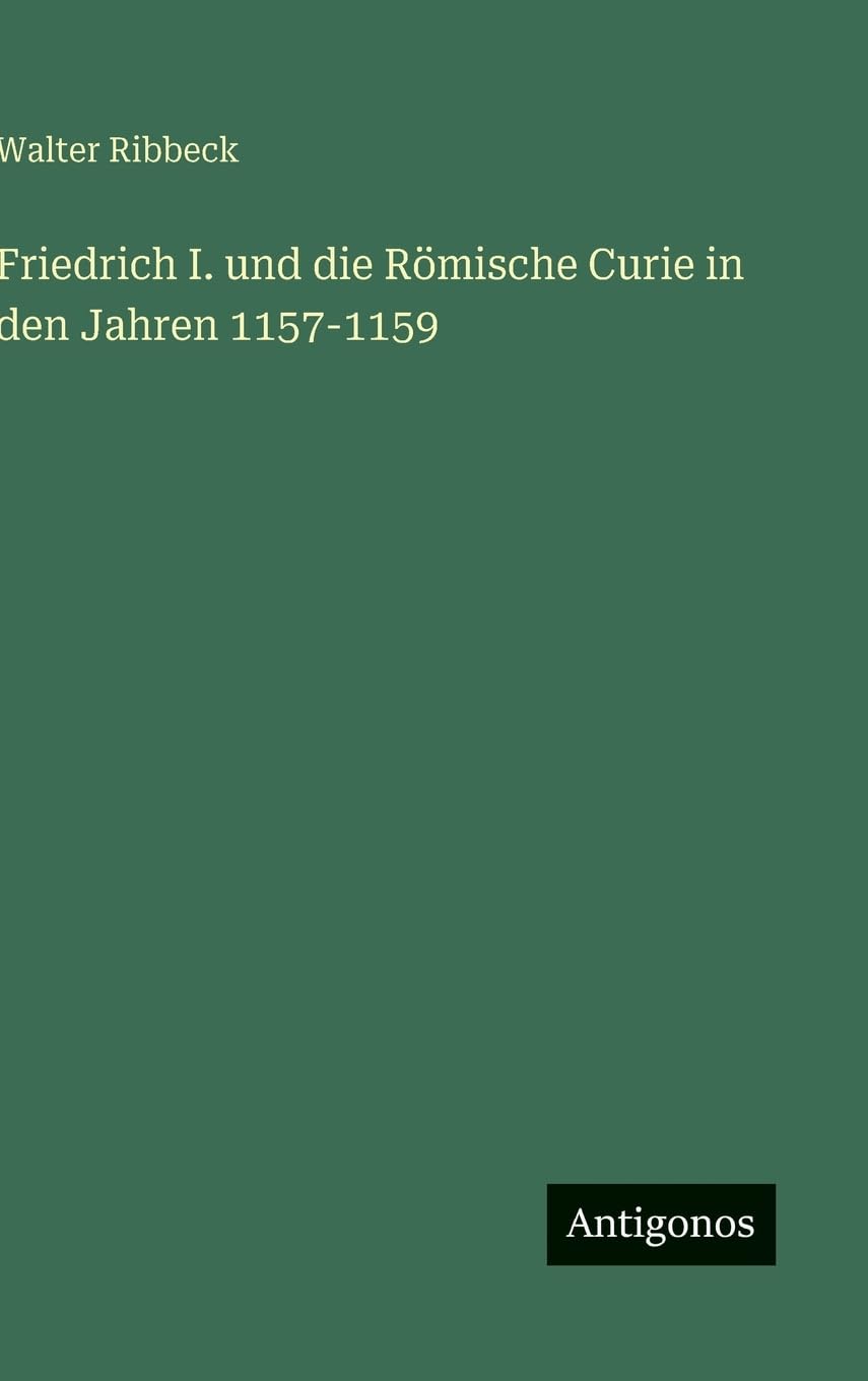 Friedrich I. und die Römische Curie in den Jahren 1157-1159 Classics