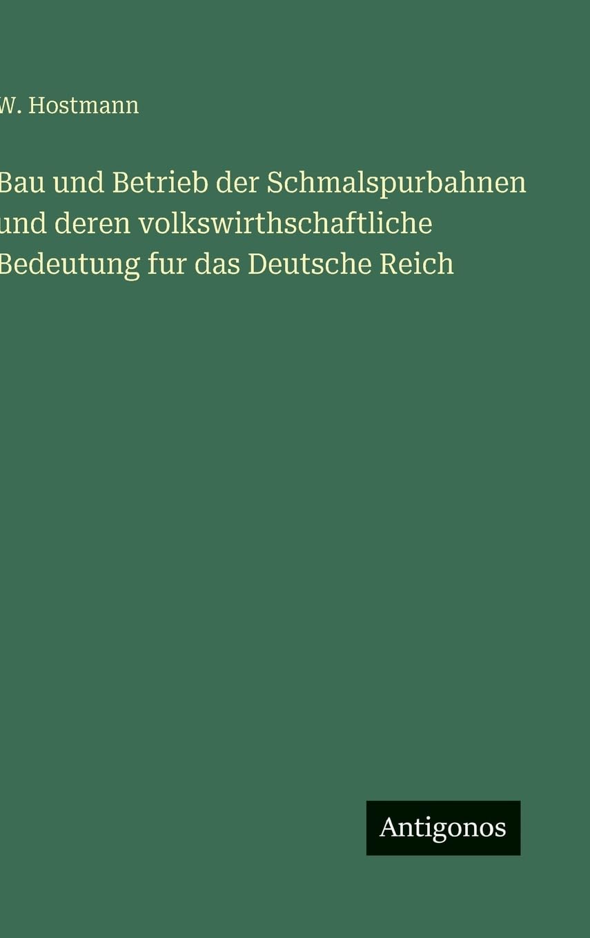 Bau und Betrieb der Schmalspurbahnen und deren volkswirthschaftliche Bedeutung fur das Deutsche Reich Classics
