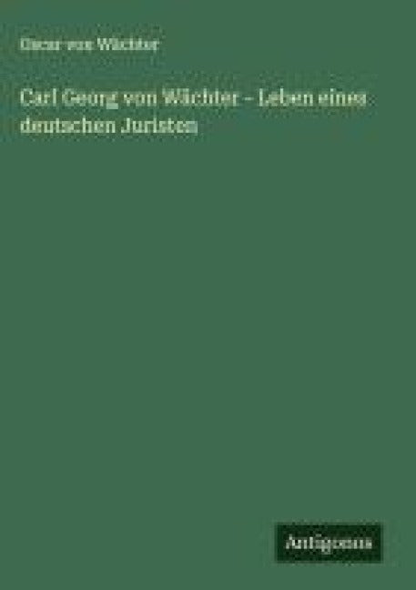 Carl Georg von Wächter - Leben eines deutschen Juristen Classics