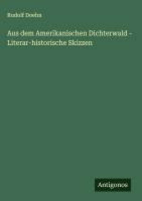 Aus dem Amerikanischen Dichterwald - Literar-historische Skizzen Classics