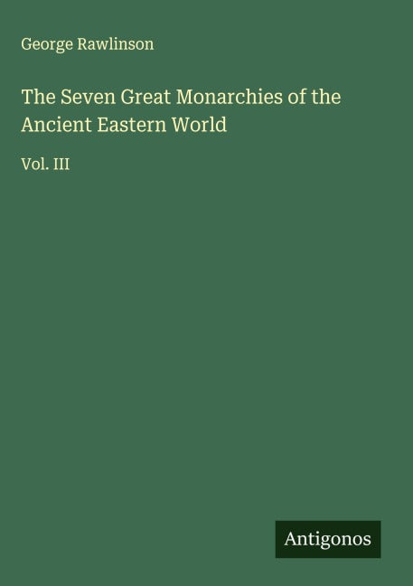 The Seven Great Monarchies of the Ancient Eastern World Classics