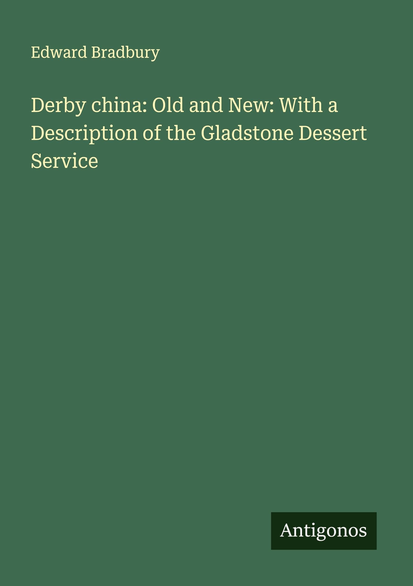 Derby china: Old and New: With a Description of the Gladstone Dessert Service Classics