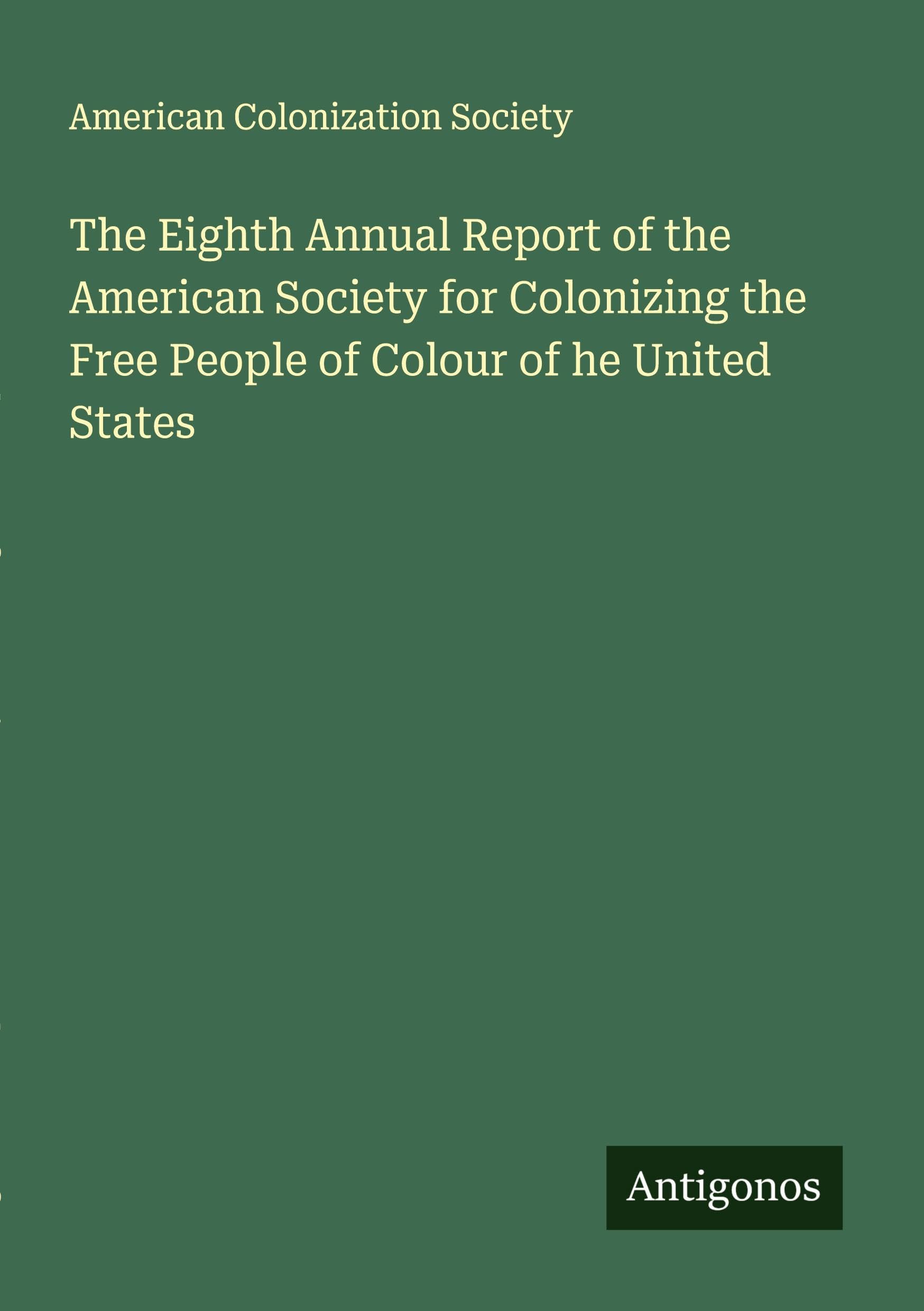 The Eighth Annual Report of the American Society for Colonizing the Free People of Colour of he United States Classics