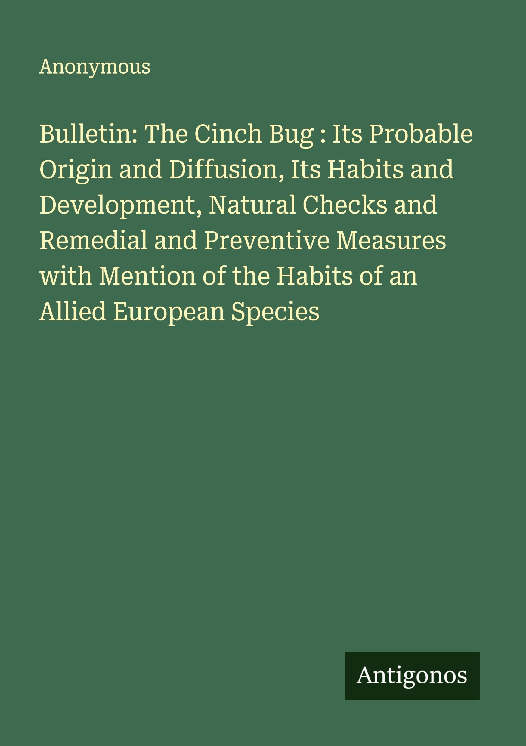 Bulletin: The Cinch Bug : Its Probable Origin and Diffusion, Its Habits and Development, Natural Checks and Remedial and Preventive Measures with Mention of the Habits of an Allied European Species Classics