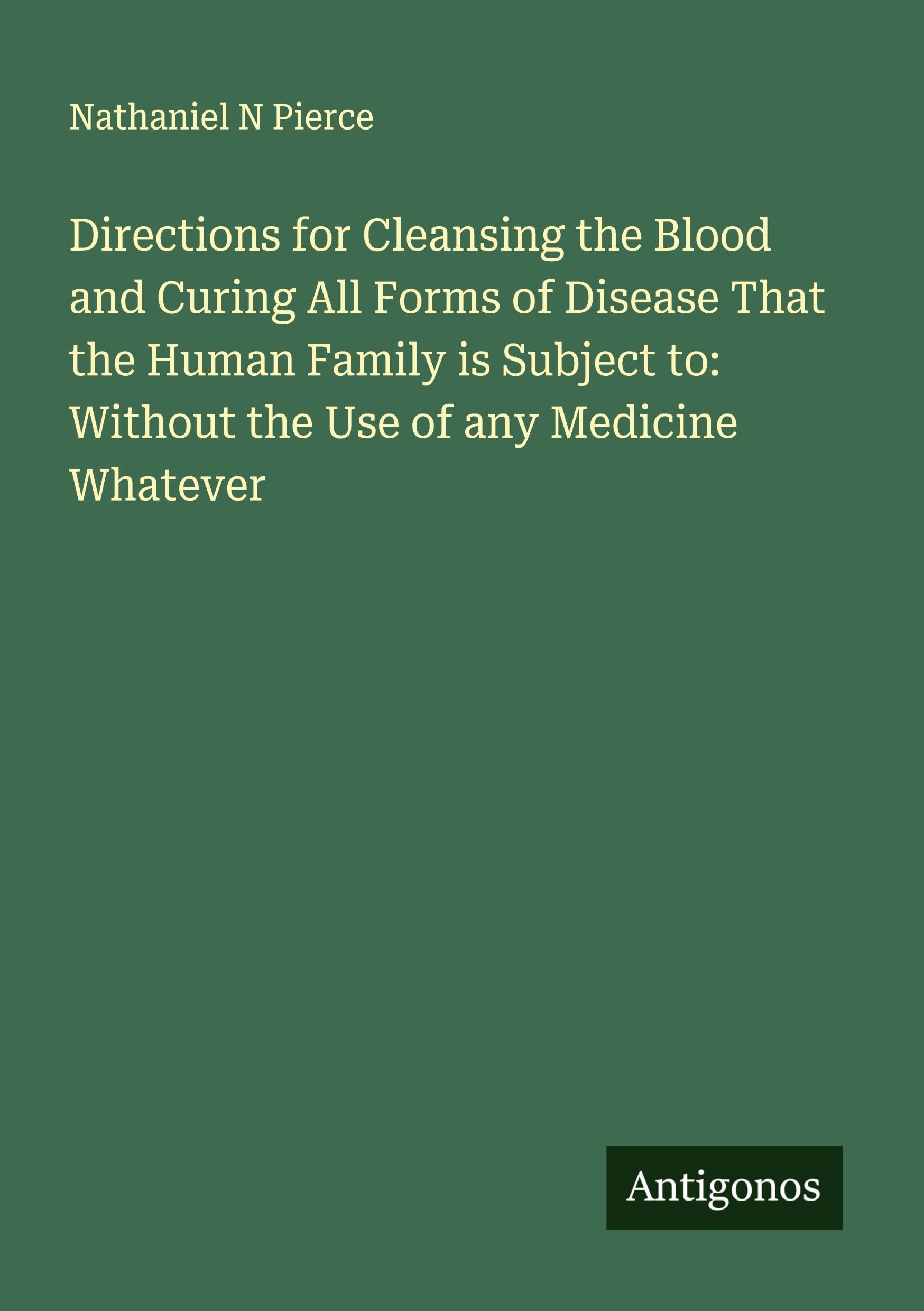 Directions for Cleansing the Blood and Curing All Forms of Disease That the Human Family is Subject to: Without the Use of any Medicine Whatever Classics