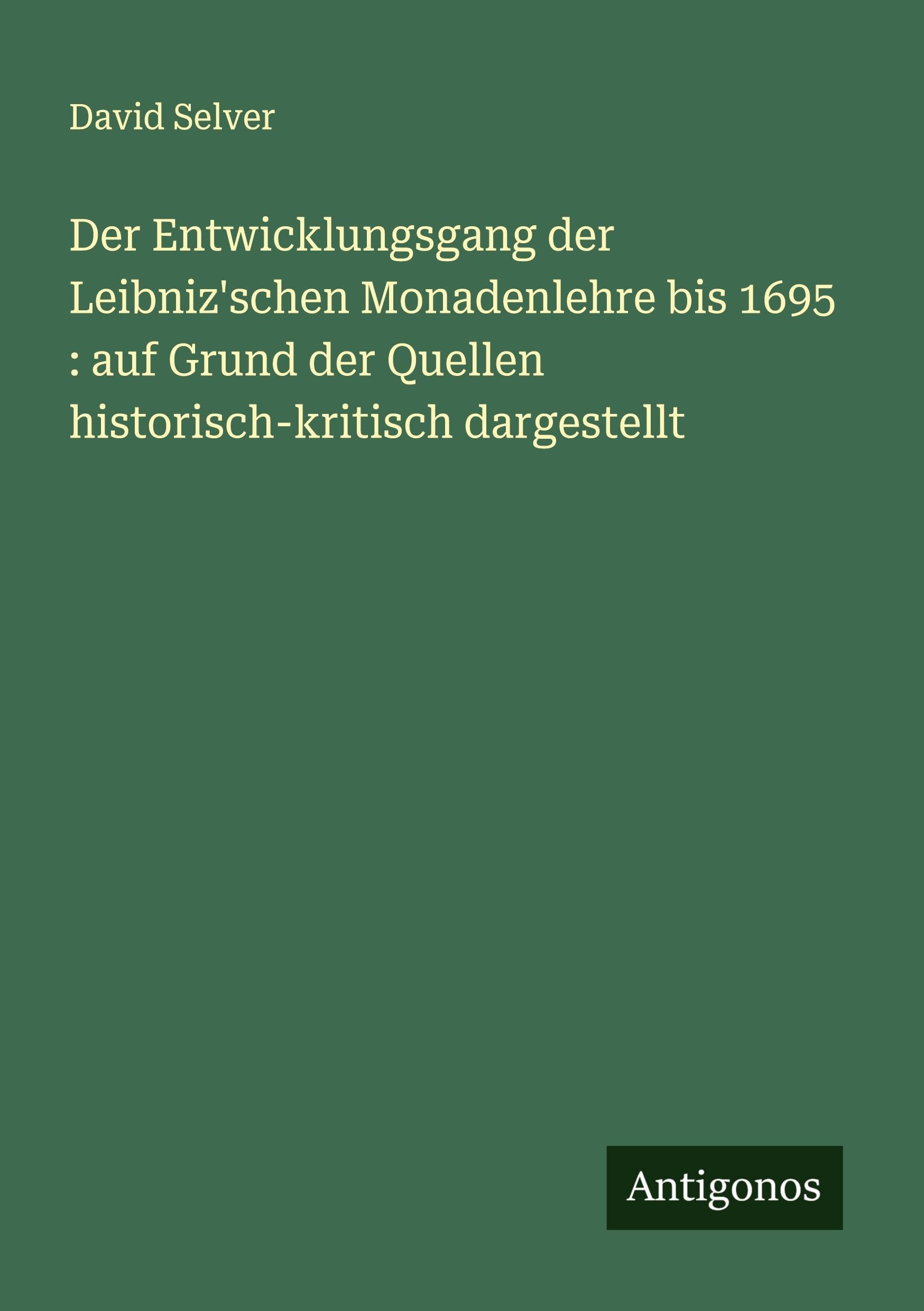 Der Entwicklungsgang der Leibniz'schen Monadenlehre bis 1695 : auf Grund der Quellen historisch-kritisch dargestellt Classics