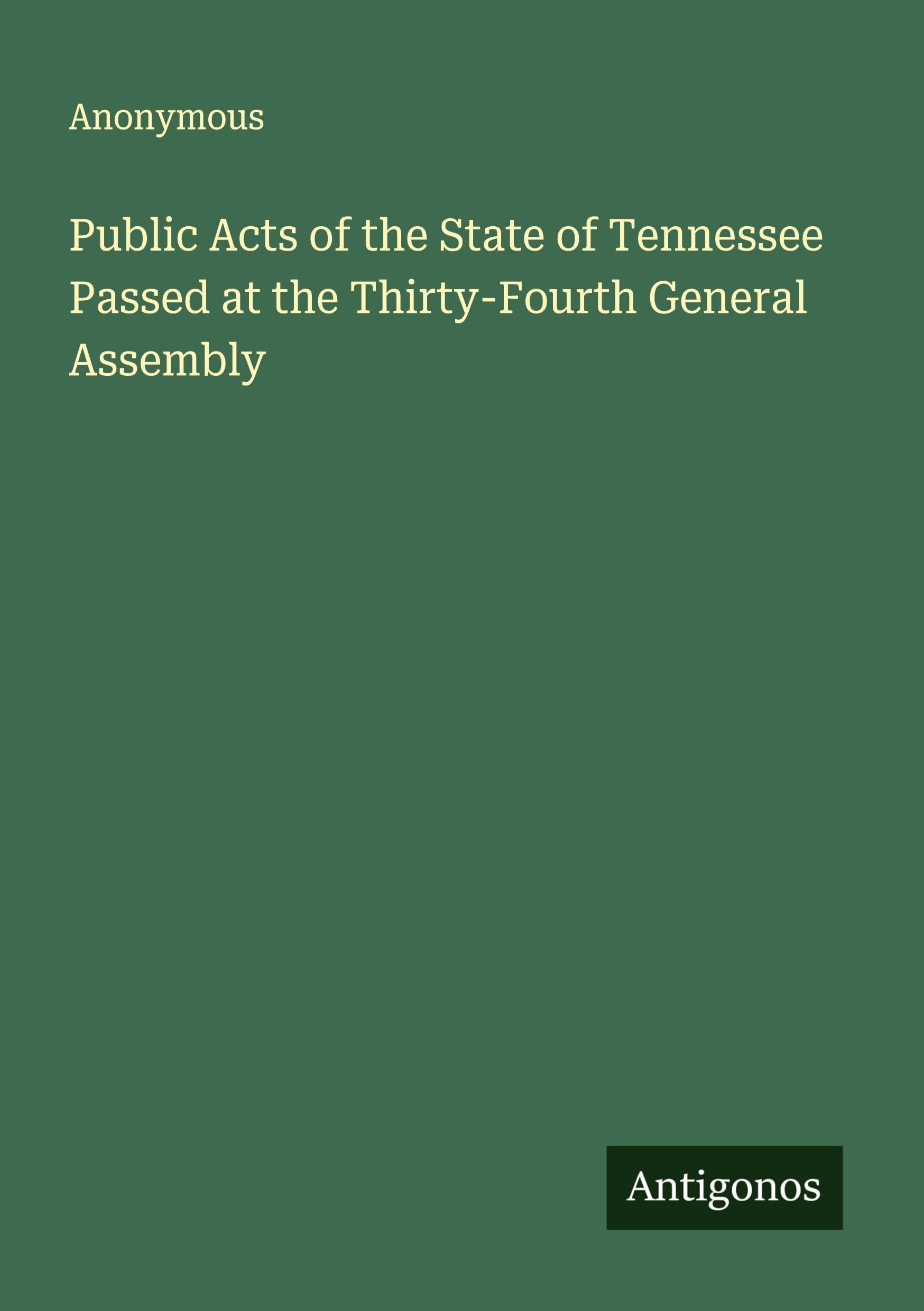 Public Acts of the State of Tennessee Passed at the Thirty-Fourth General Assembly Classics
