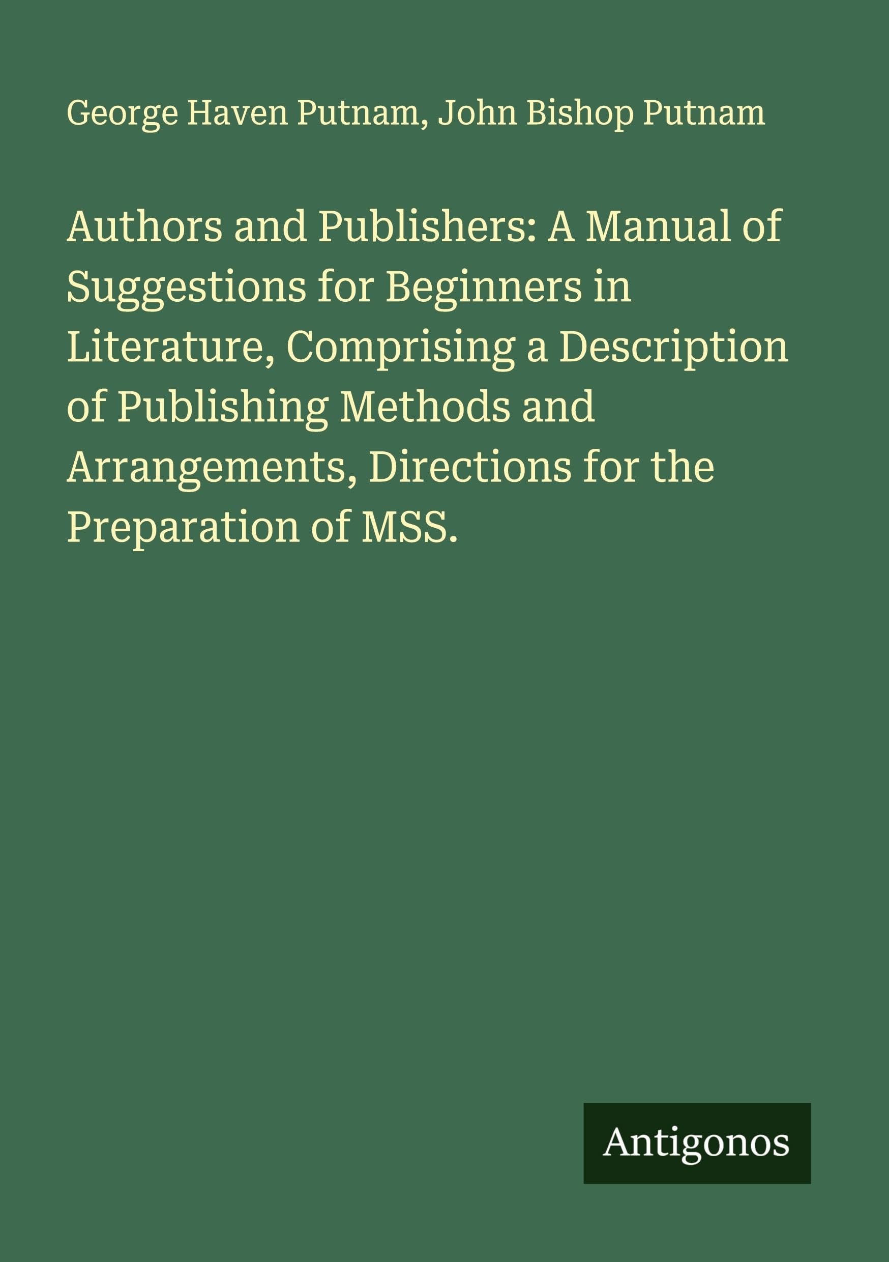 Authors and Publishers: A Manual of Suggestions for Beginners in Literature, Comprising a Description of Publishing Methods and Arrangements, Directions for the Preparation of MSS. Classics
