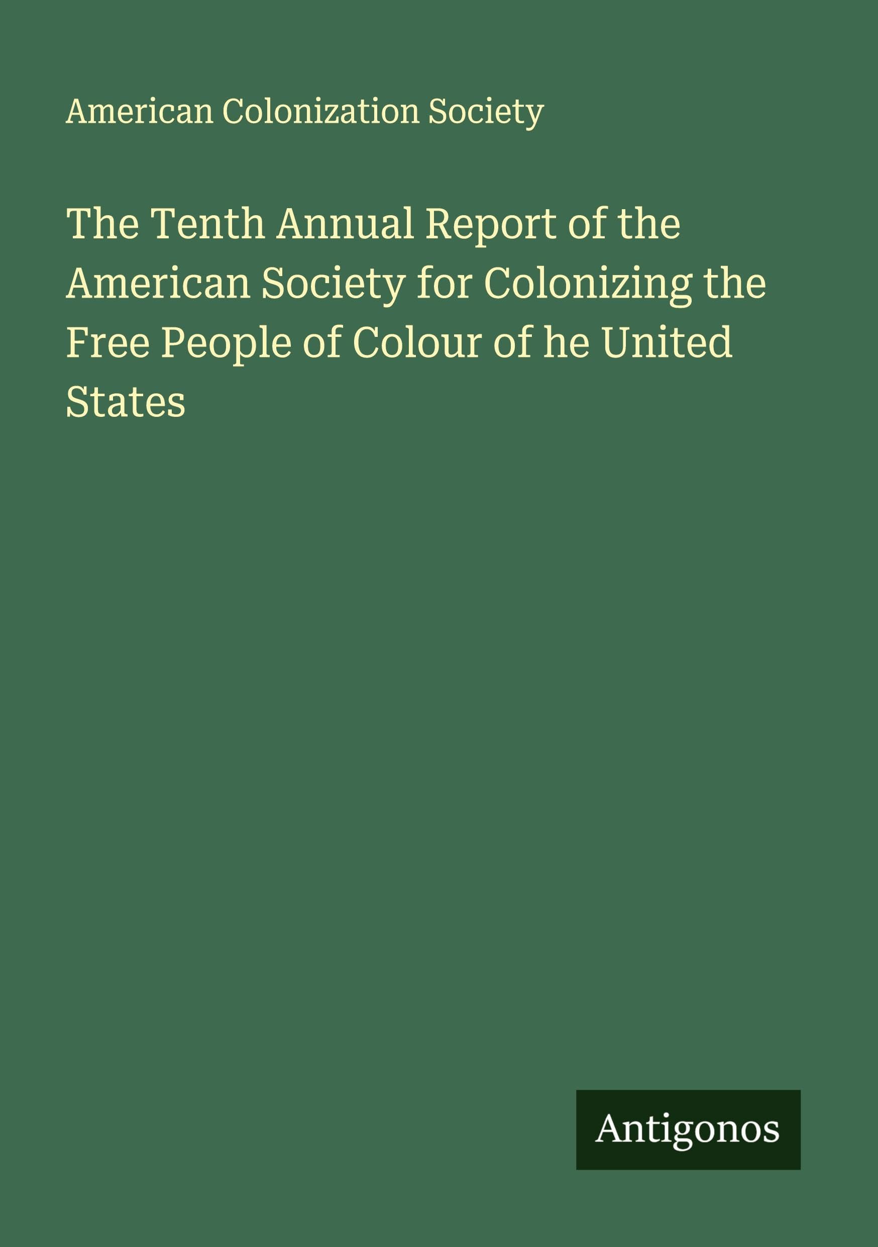 The Tenth Annual Report of the American Society for Colonizing the Free People of Colour of he United States Classics