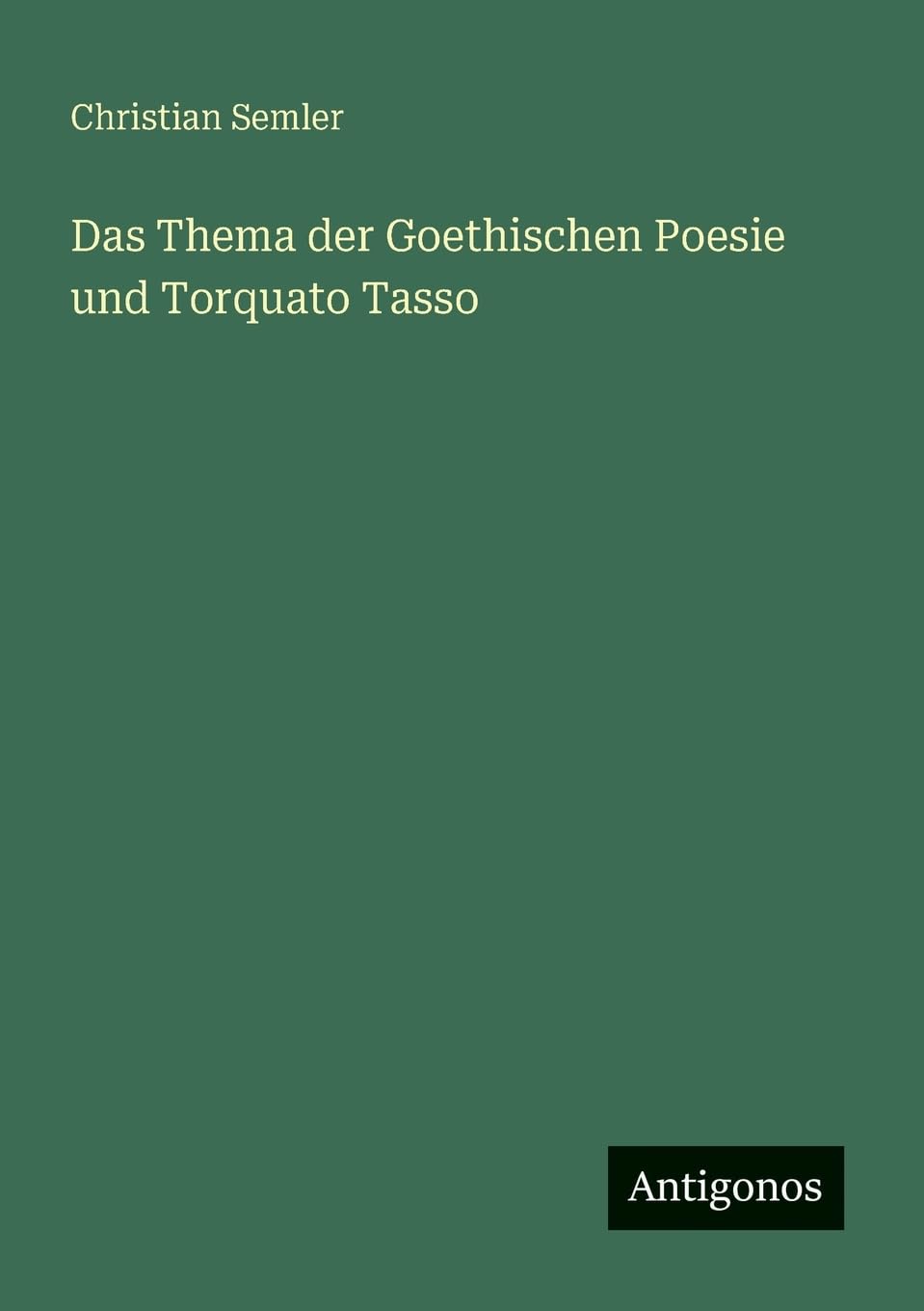 Das Thema der Goethischen Poesie und Torquato Tasso Classics