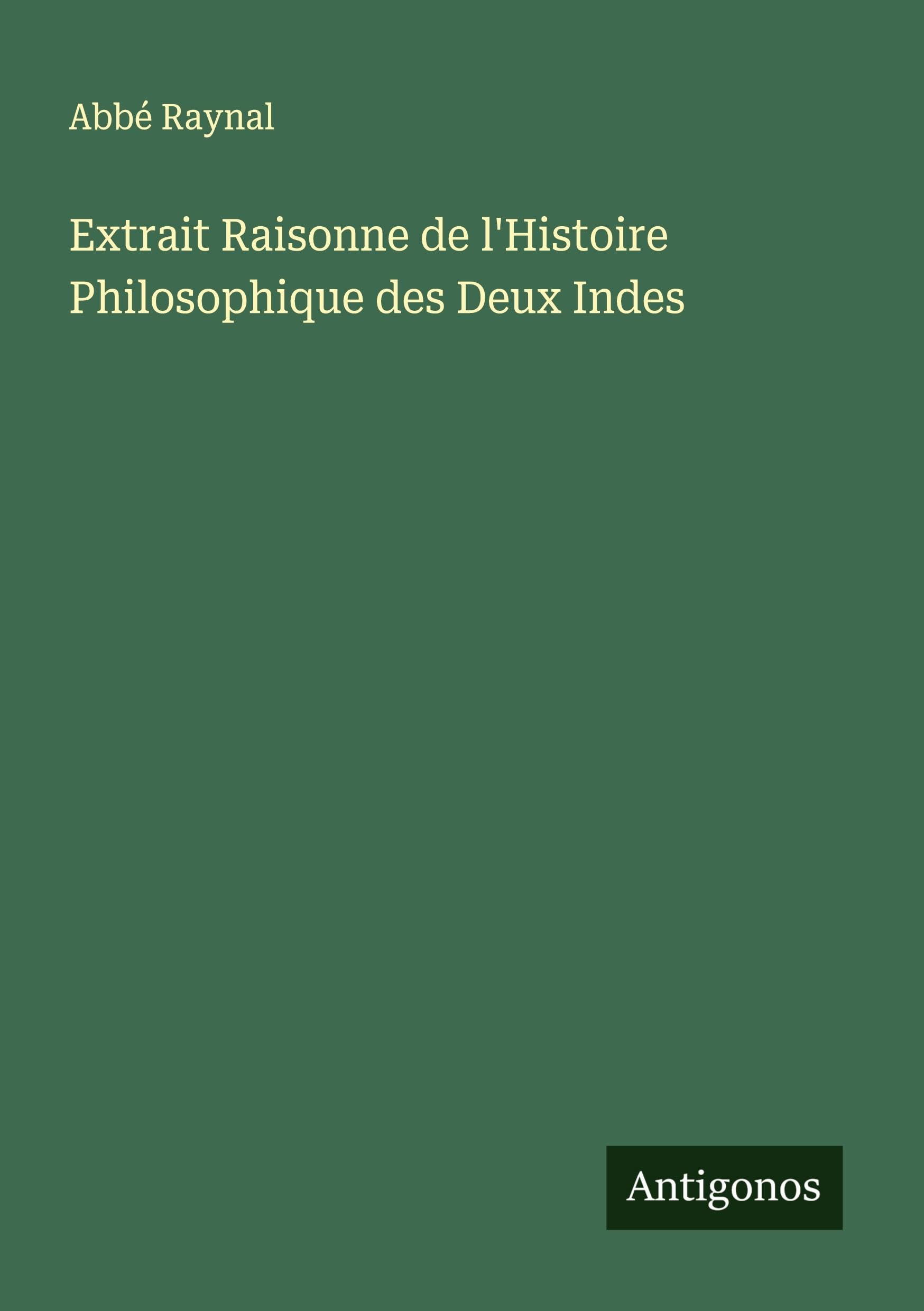 Extrait Raisonne de l'Histoire Philosophique des Deux Indes Classics