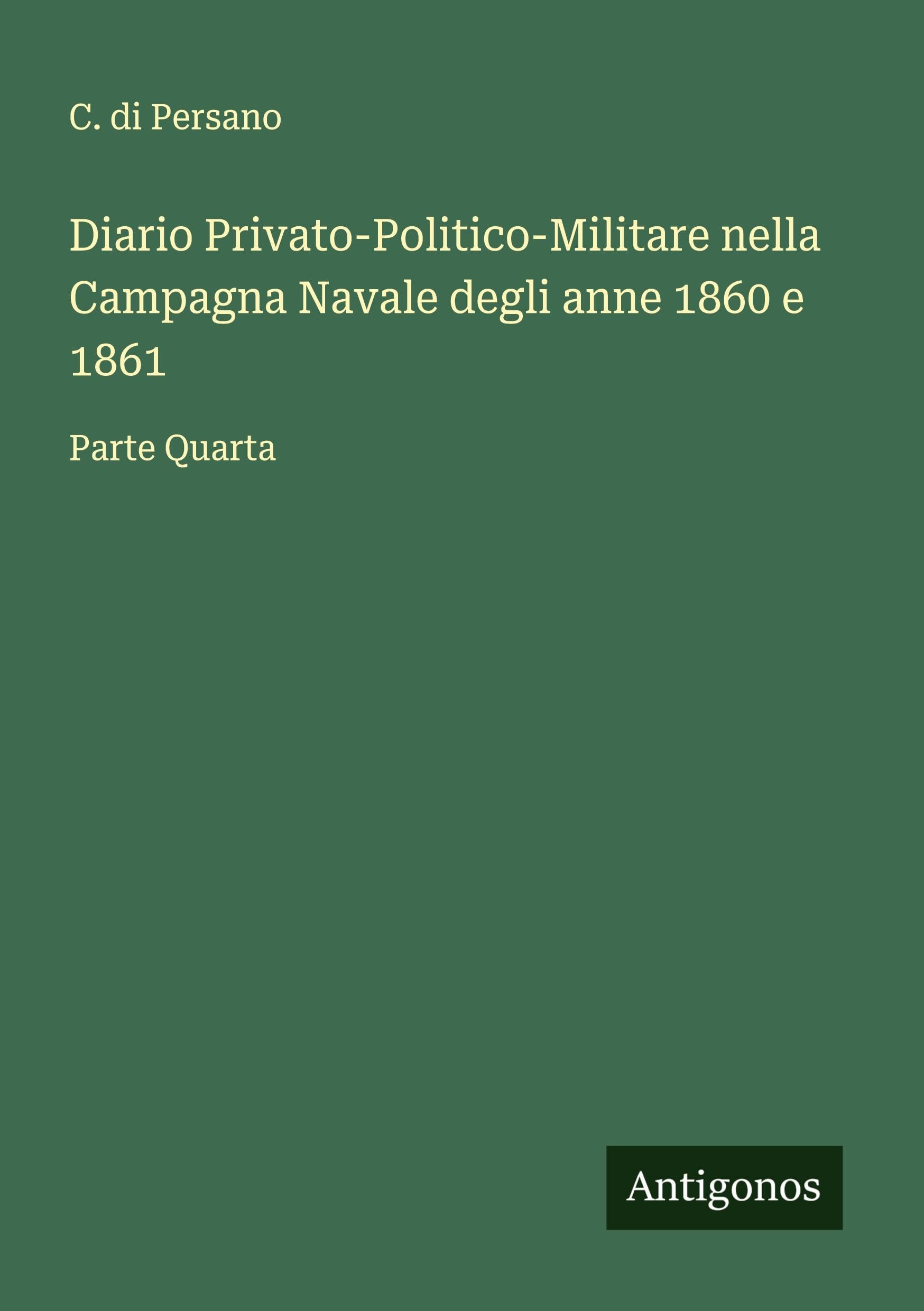 Diario Privato-Politico-Militare nella Campagna Navale degli anne 1860 e 1861 Classics