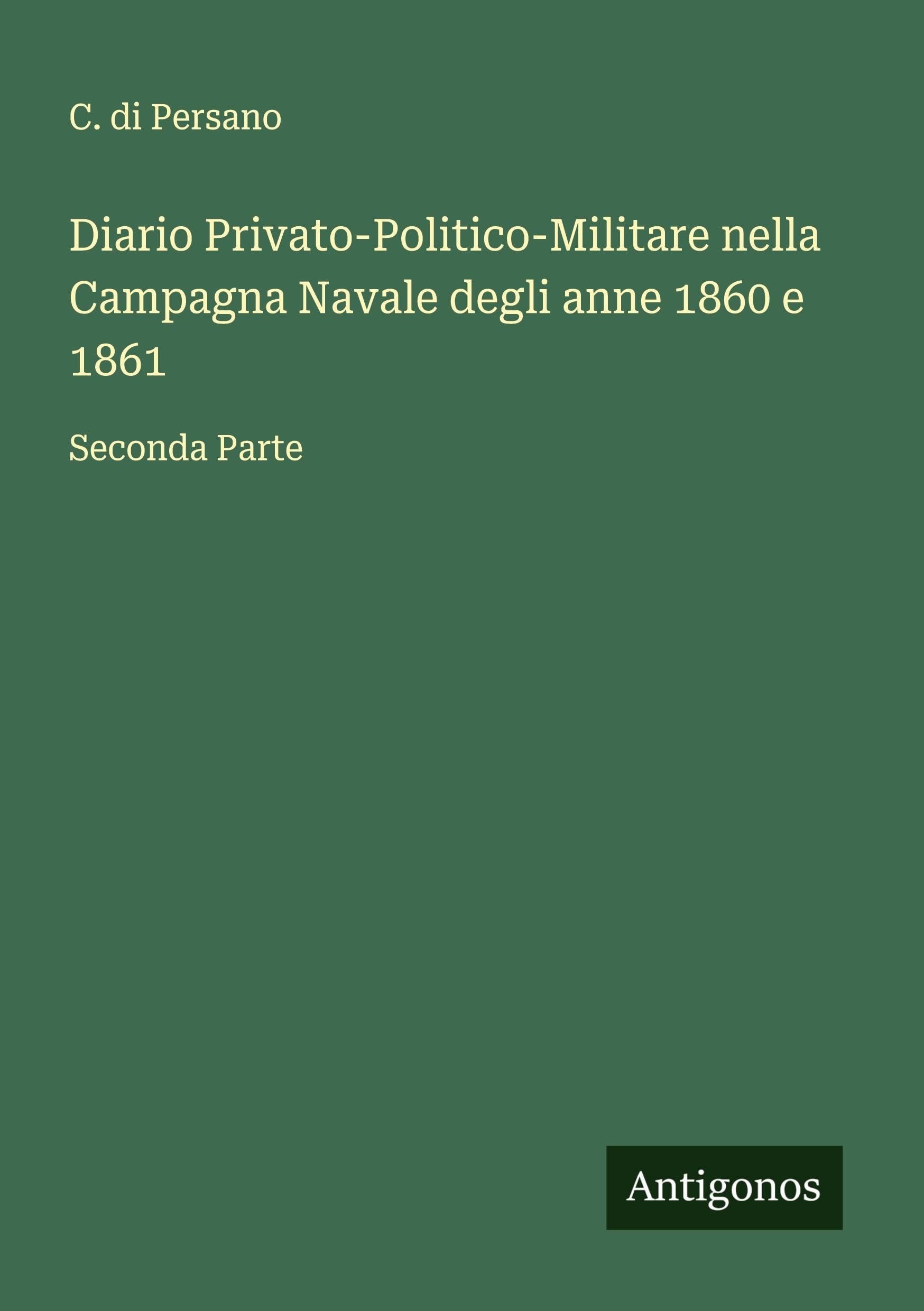 Diario Privato-Politico-Militare nella Campagna Navale degli anne 1860 e 1861 Classics