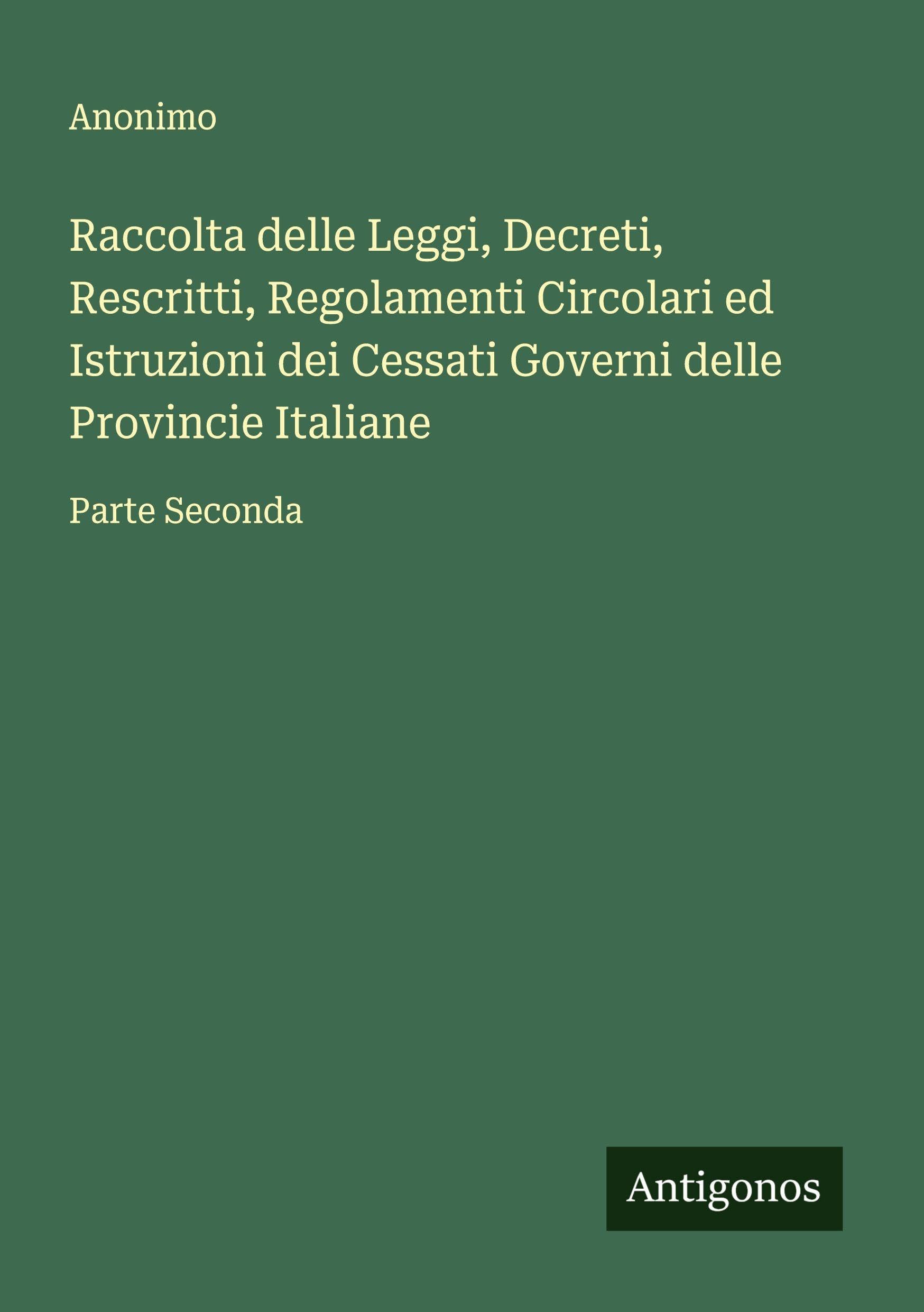 Raccolta delle Leggi, Decreti, Rescritti, Regolamenti Circolari ed Istruzioni dei Cessati Governi delle Provincie Italiane Classics