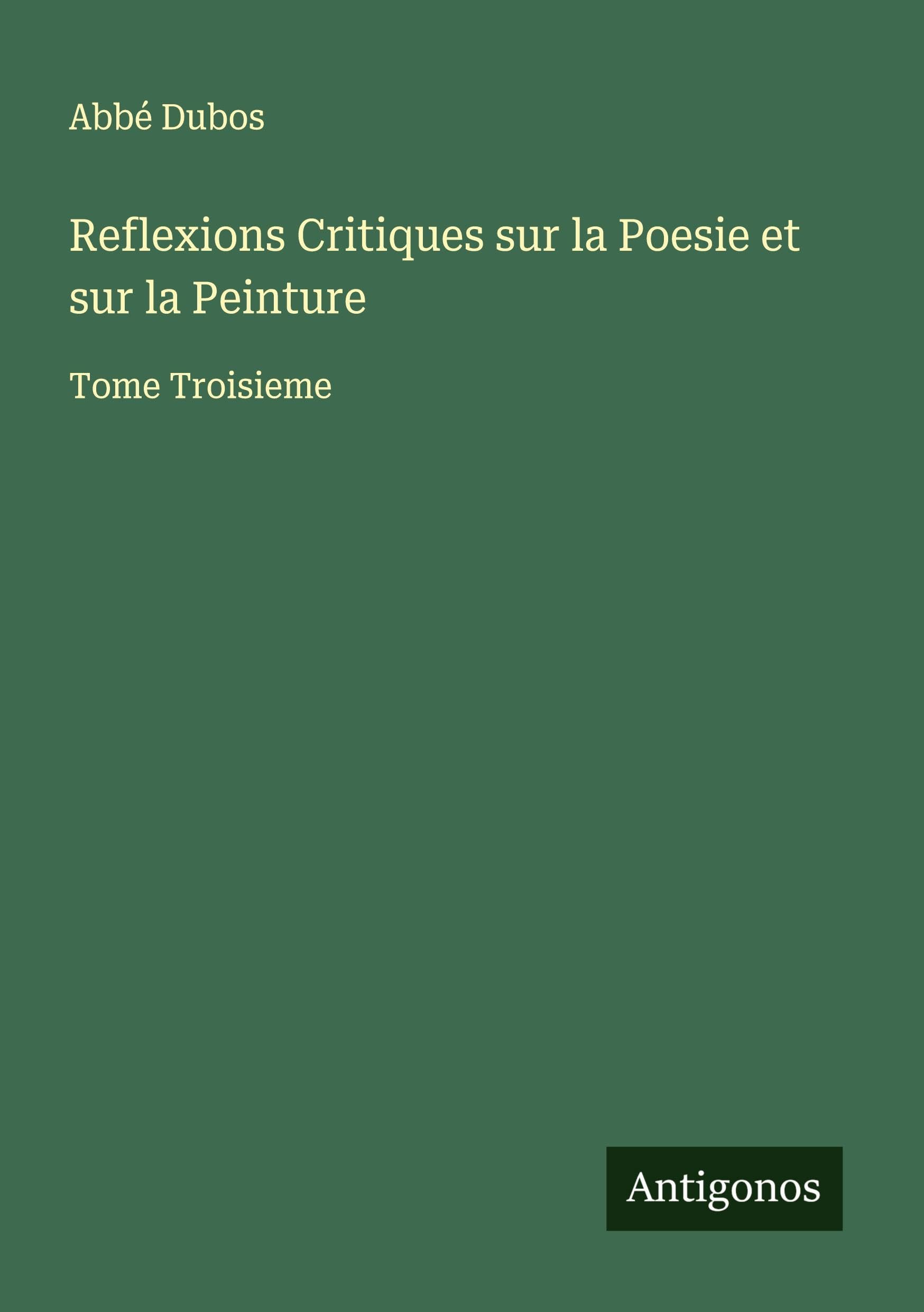 Reflexions Critiques sur la Poesie et sur la Peinture: Tome Troisieme Classics