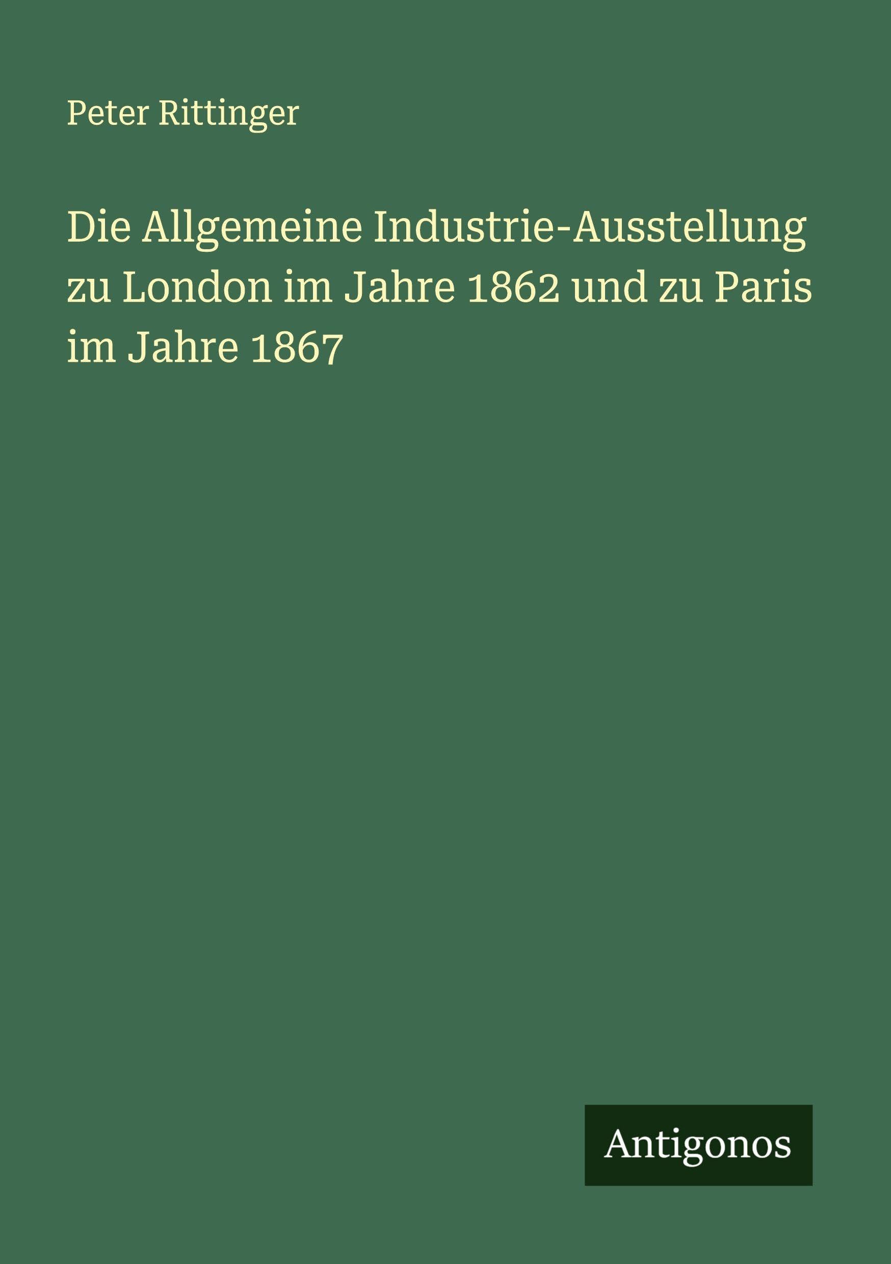 Die Allgemeine Industrie-Ausstellung zu London im Jahre 1862 und zu Paris im Jahre 1867 Classics