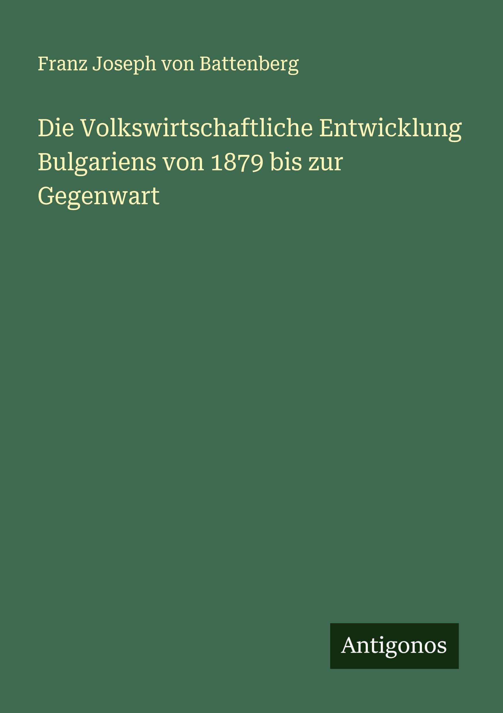 Die Volkswirtschaftliche Entwicklung Bulgariens von 1879 bis zur Gegenwart Classics