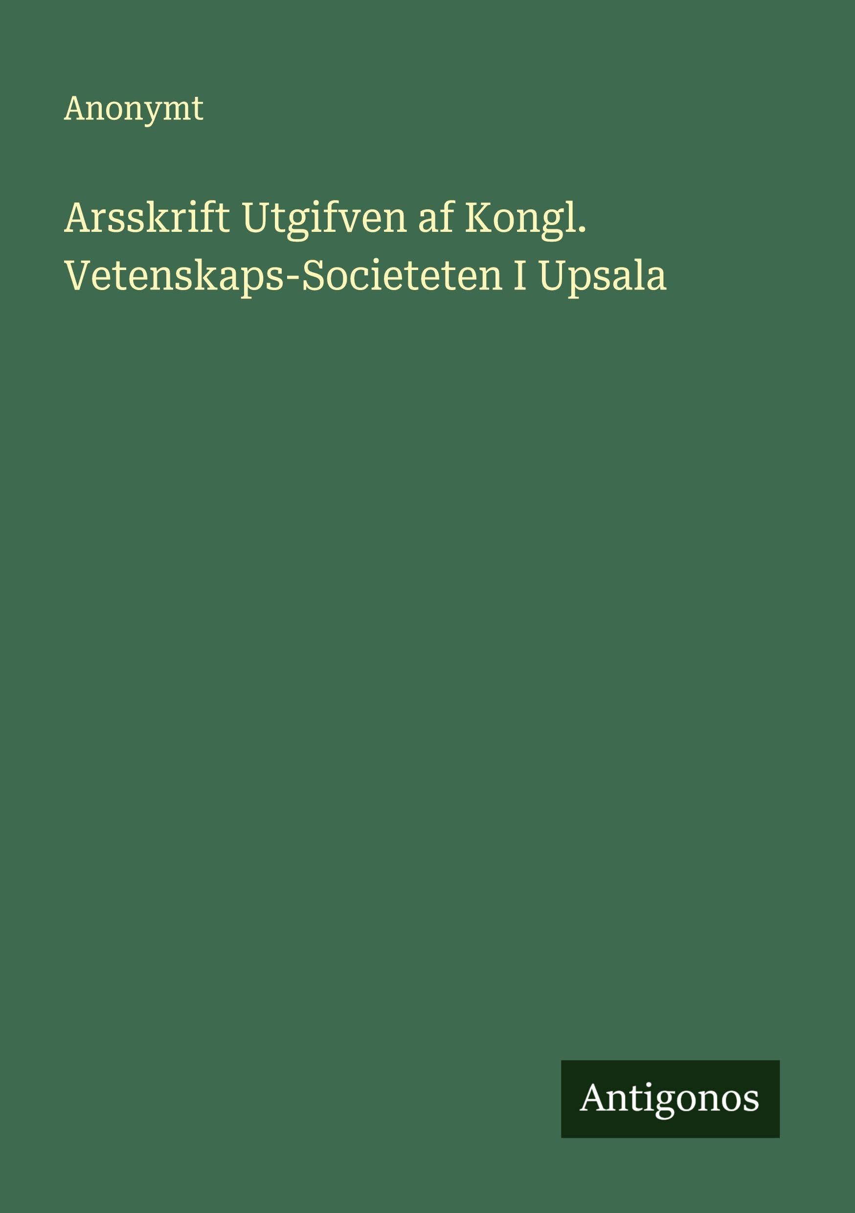 Arsskrift Utgifven af Kongl. Vetenskaps-Societeten I Upsala Classics
