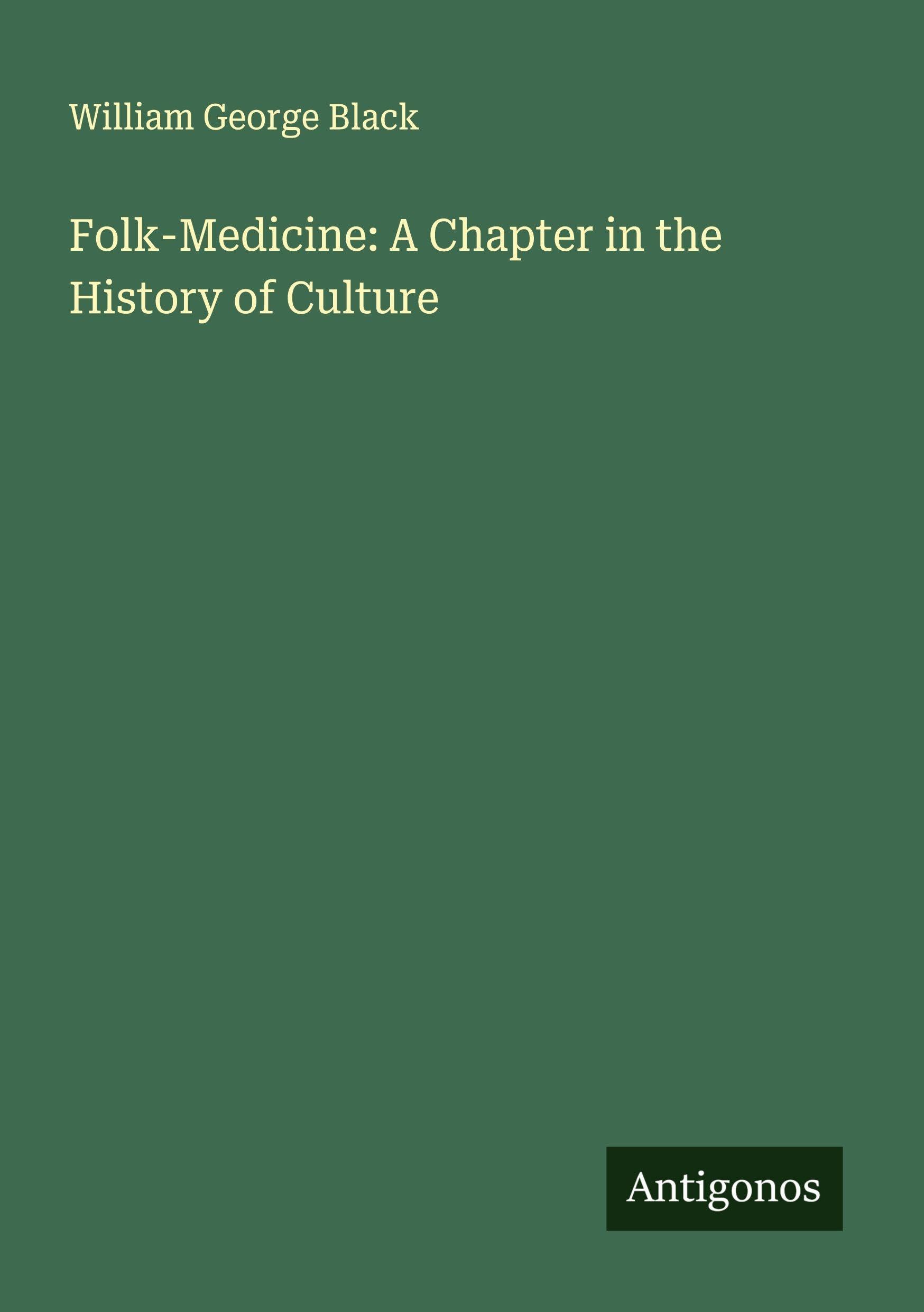 Folk-Medicine: A Chapter in the History of Culture Classics