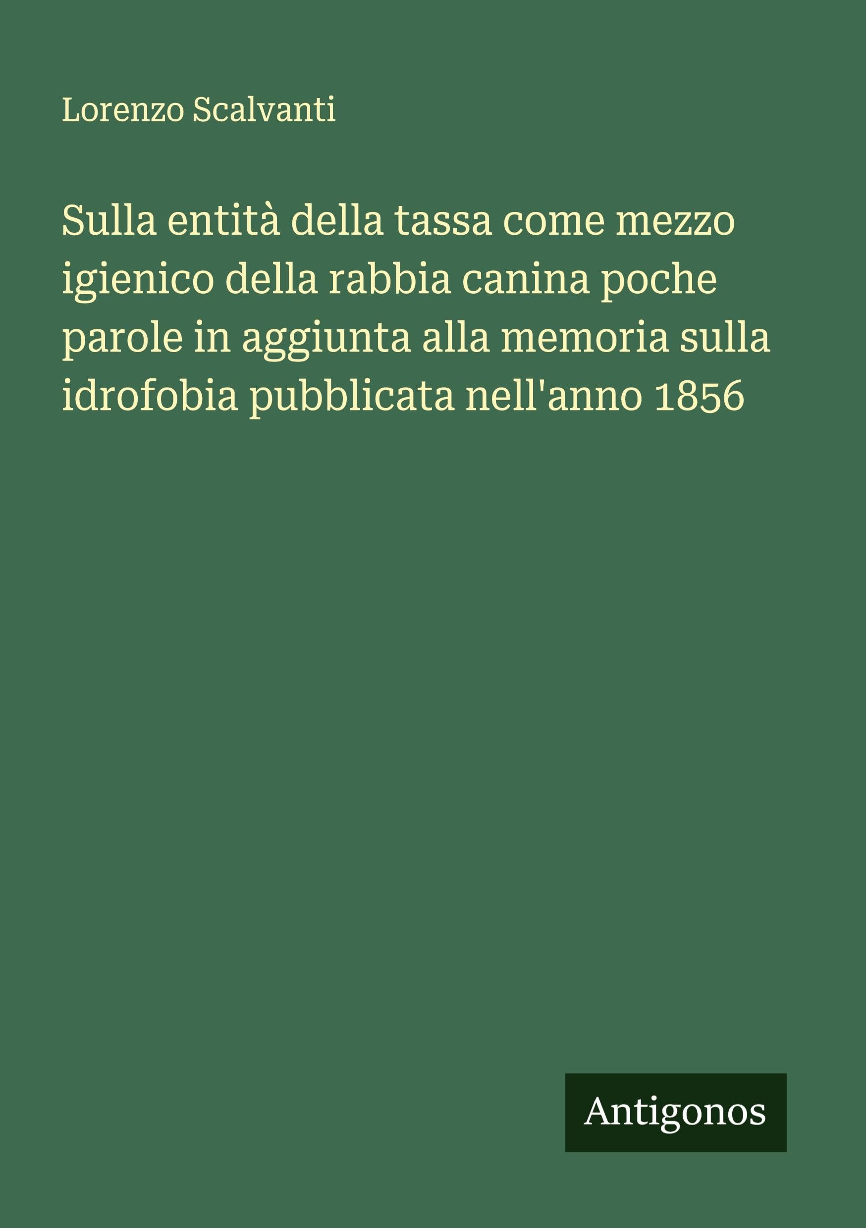Sulla entità della tassa come mezzo igienico della rabbia canina poche parole in aggiunta alla memoria sulla idrofobia pubblicata nell'anno 1856 Classics