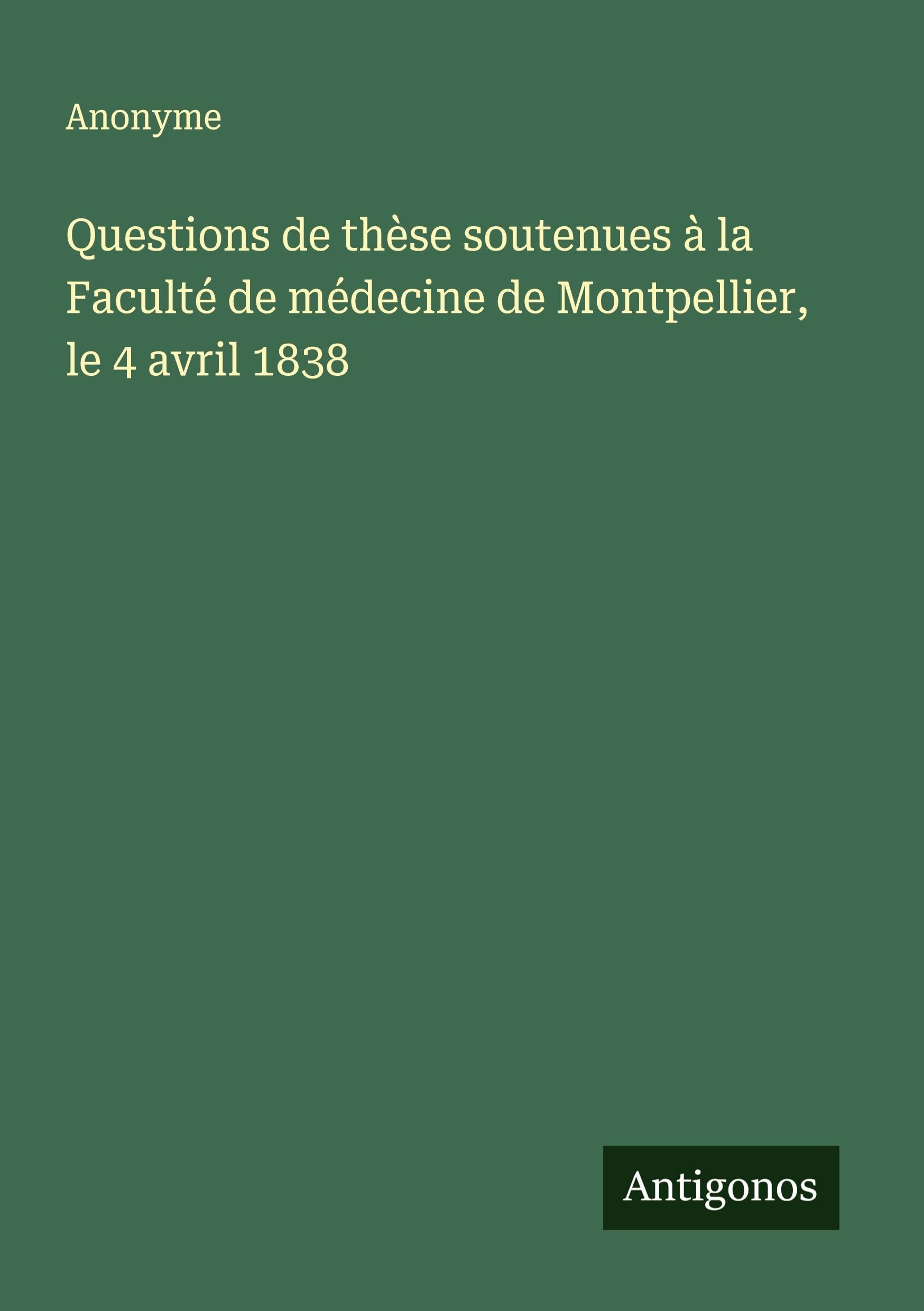 Questions de thèse soutenues à la Faculté de médecine de Montpellier, le 4 avril 1838 Classics