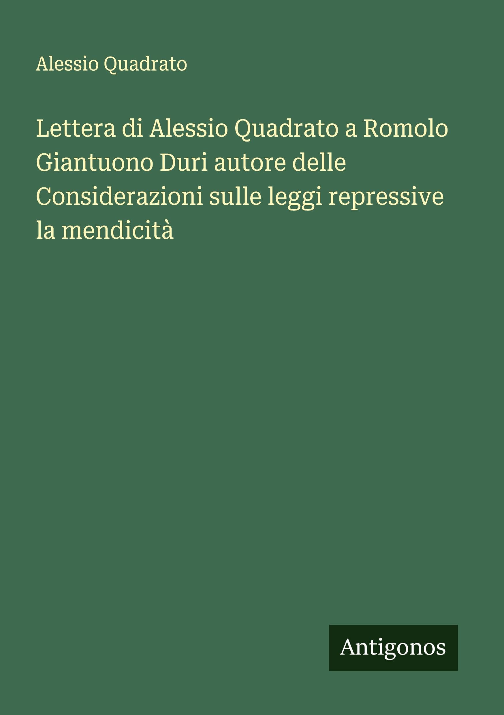 Lettera di Alessio Quadrato a Romolo Giantuono Duri autore delle Considerazioni sulle leggi repressive la mendicità Classics
