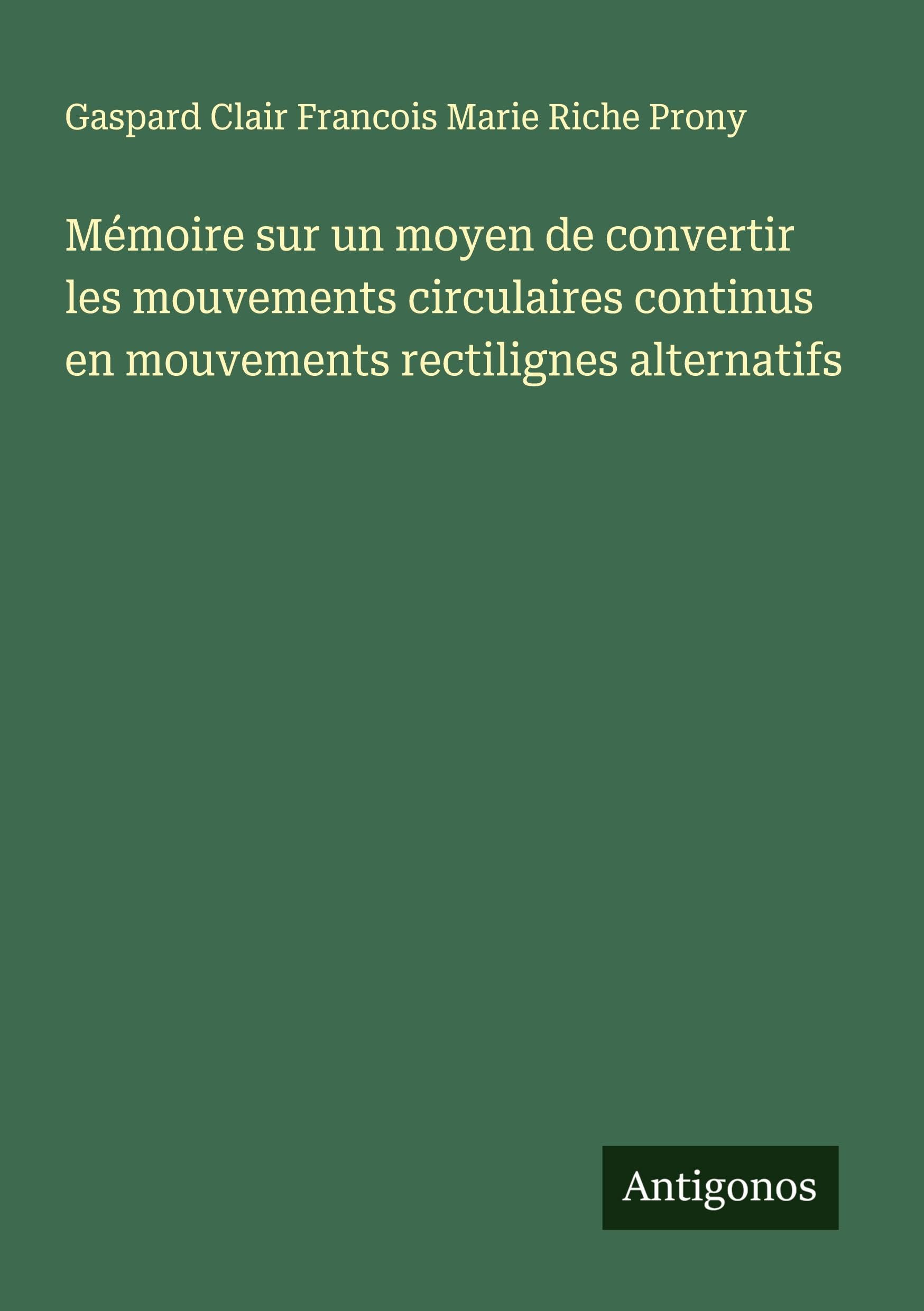 Mémoire sur un moyen de convertir les mouvements circulaires continus en mouvements rectilignes alternatifs Classics