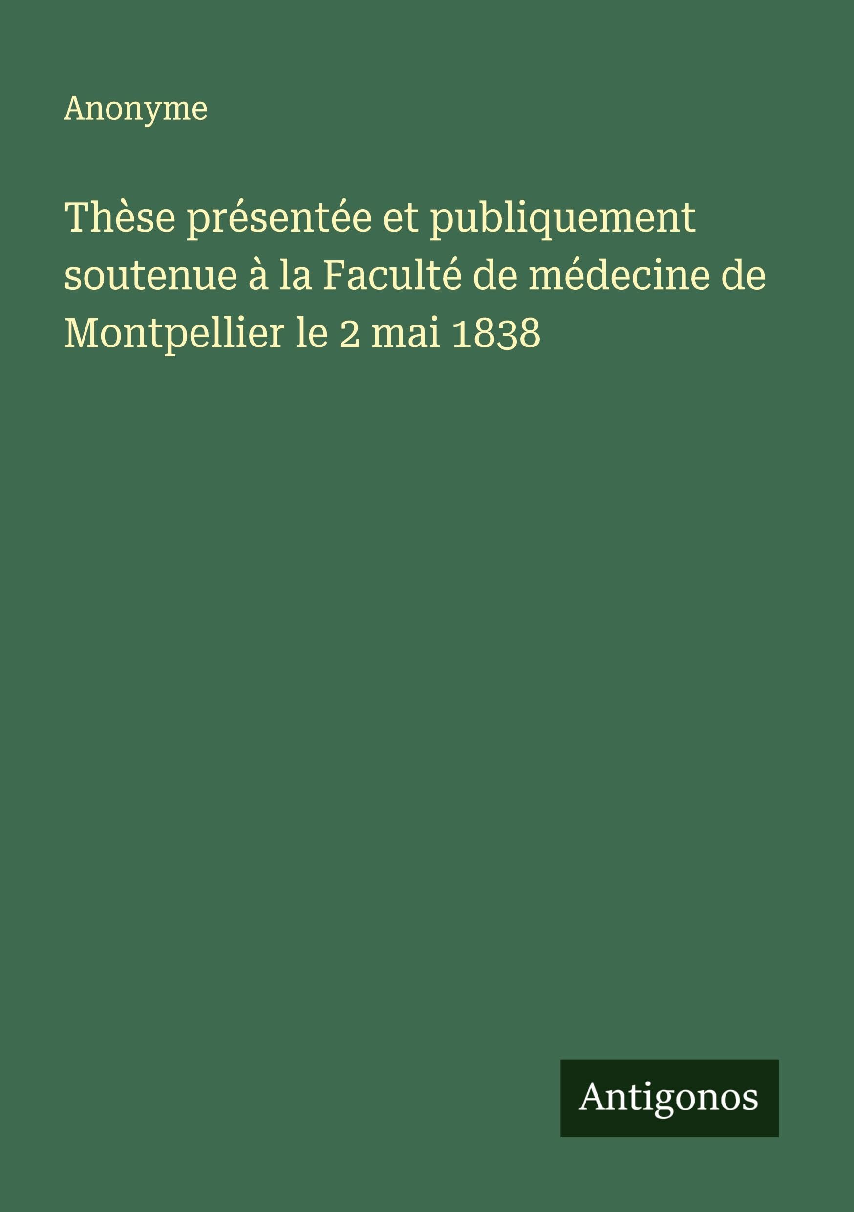 Thèse présentée et publiquement soutenue à la Faculté de médecine de Montpellier le 2 mai 1838 Classics
